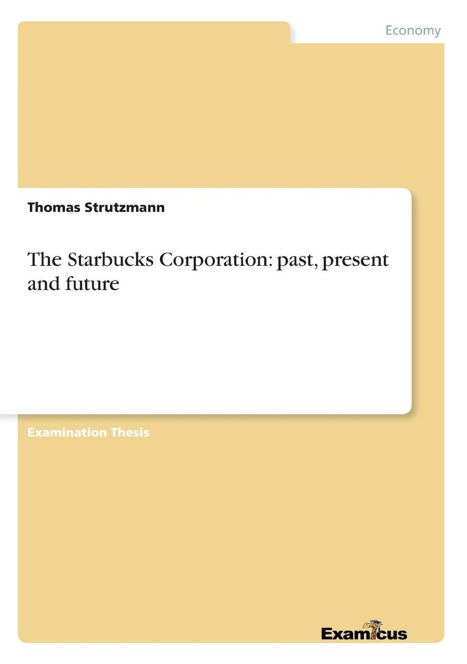 The Starbucks Corporation: Past, Present and Future