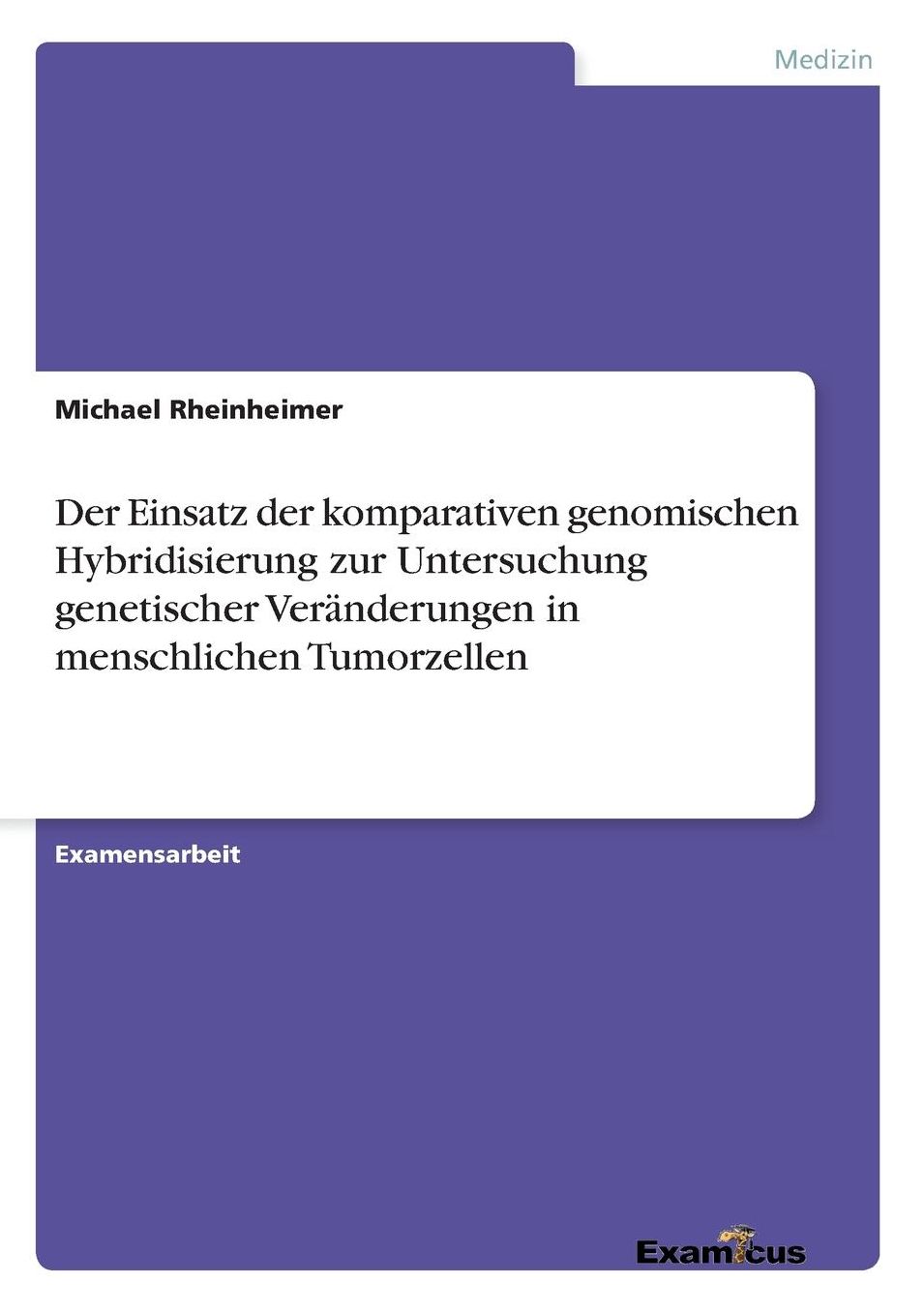 Der Einsatz der komparativen genomischen Hybridisierung zur Untersuchung genetischer Veränderungen in menschlichen Tumorzellen