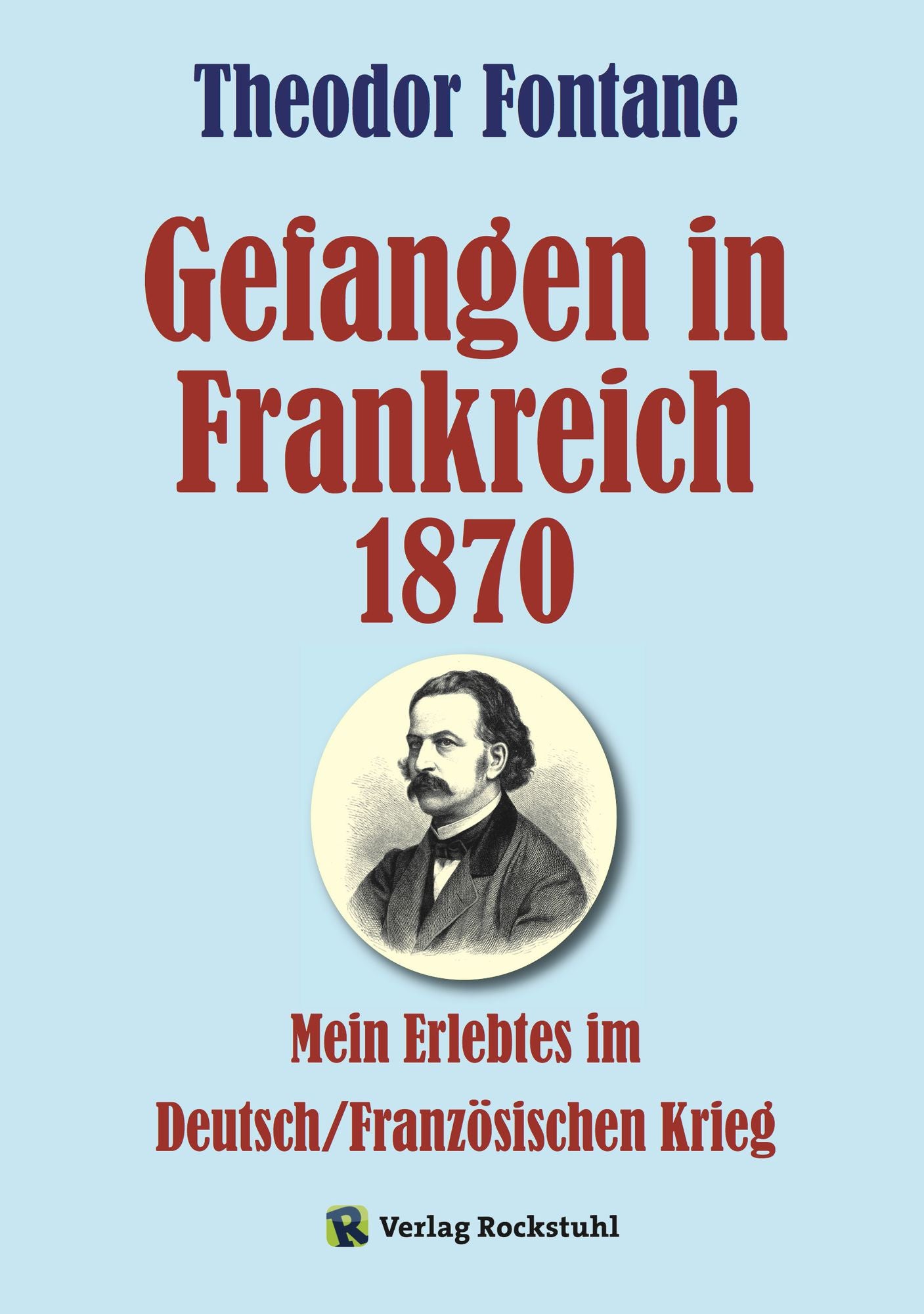 Gefangen in Frankreich 1870: Theodor Fontane - Mein Erlebtes im Deutsch/Französischen Krieg