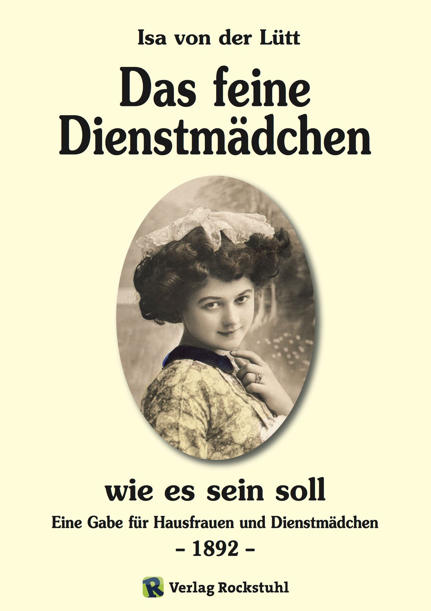 Das feine Dienstmädchen wie es sein soll. 1892: Eine Gabe für Hausfrauen und Dienstmädchen