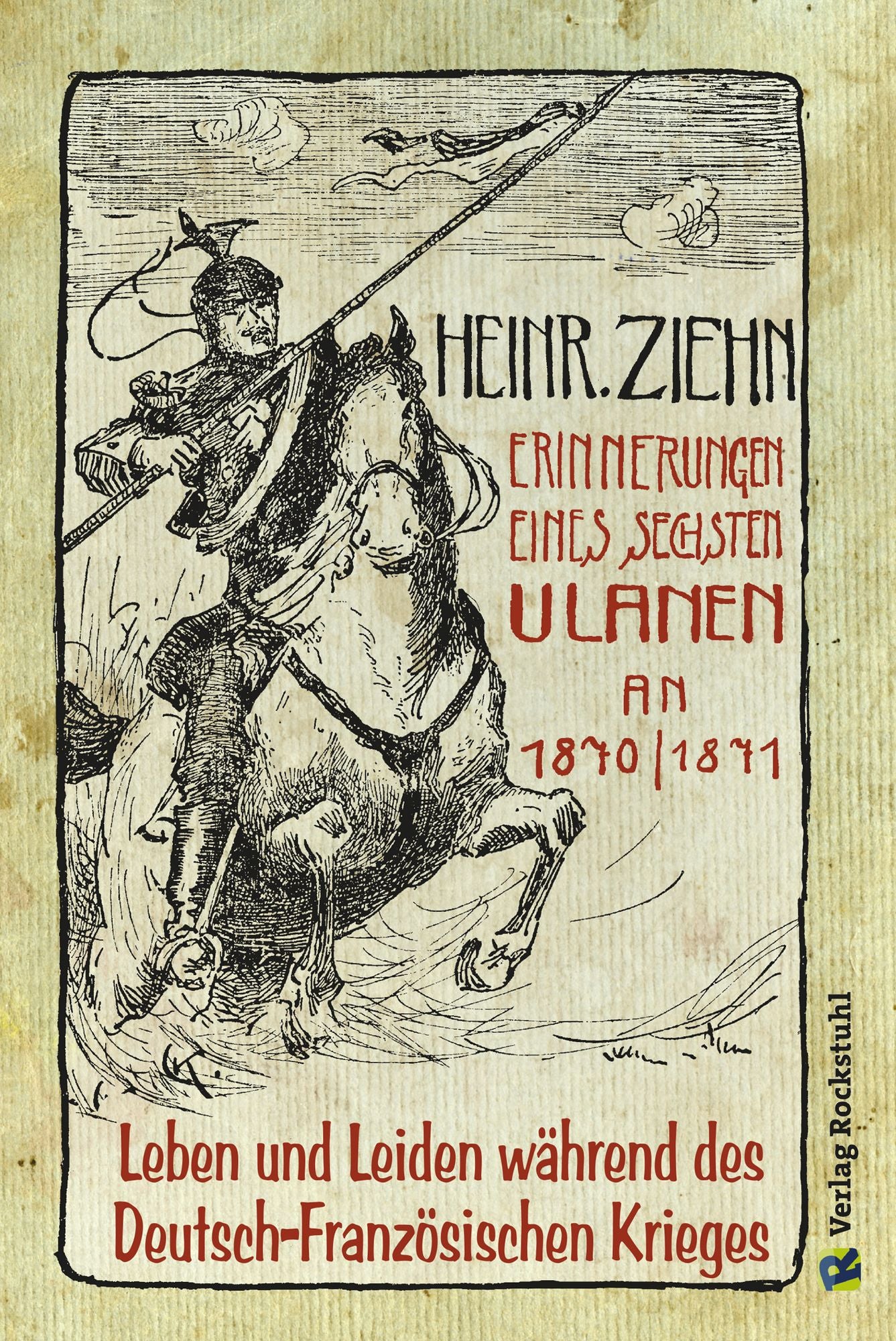 Erinnerungen eines Langensalzaer sechsten Ulanen an den Deutsch-Französischen Krieg 1870/71: Leben und Leiden während des Deutsch-Französischen Krieges - Ein Augenzeugenbericht -