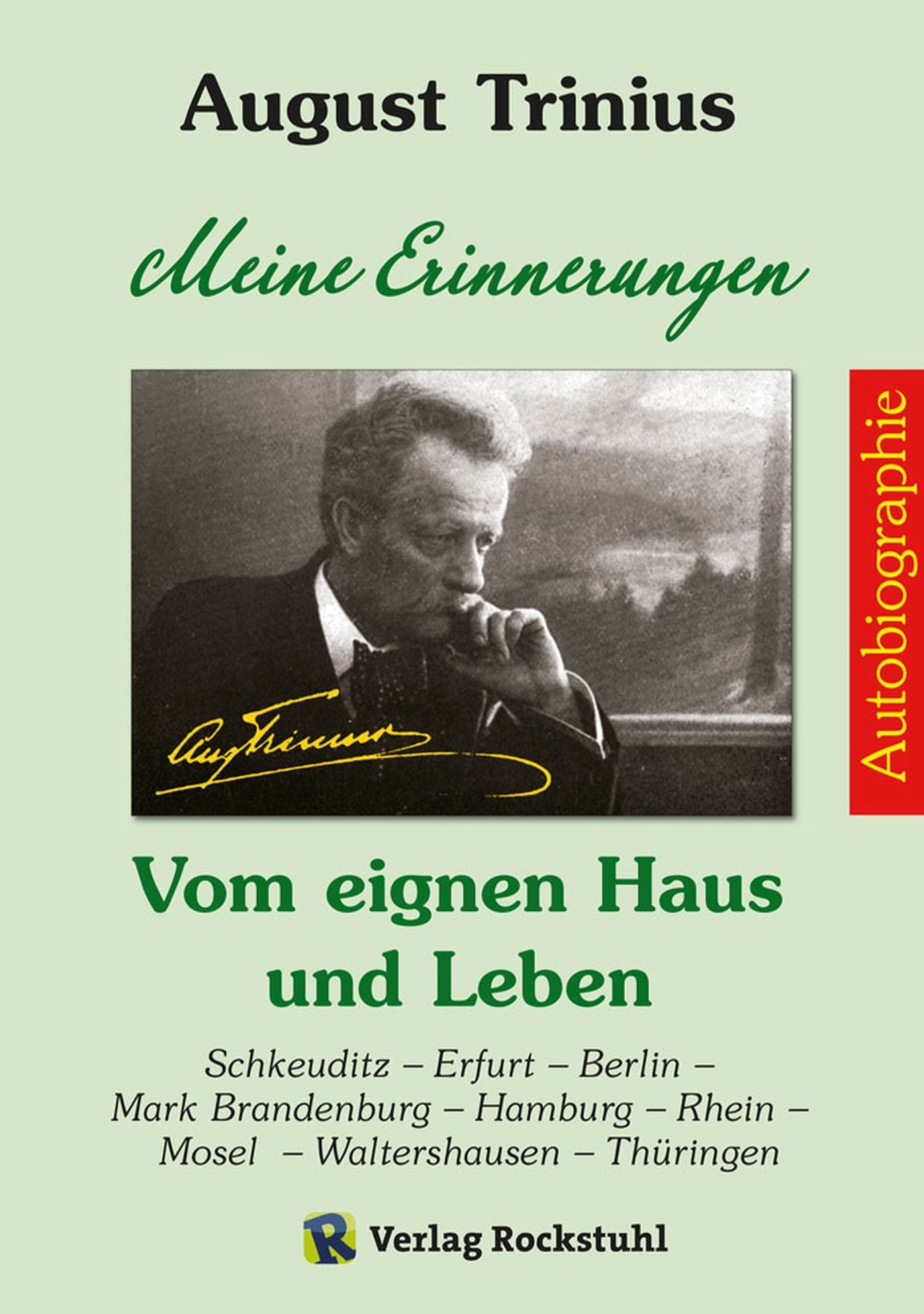 AUGUST TRINIIUS Autobiographie - Meine Erinnerungen - Vom eignen Haus und Leben: Schkeuditz - Erfurt - Berlin - Mark Brandenburg - Hamburg - Rhein - Mosel - Waltershausen - Thüringen