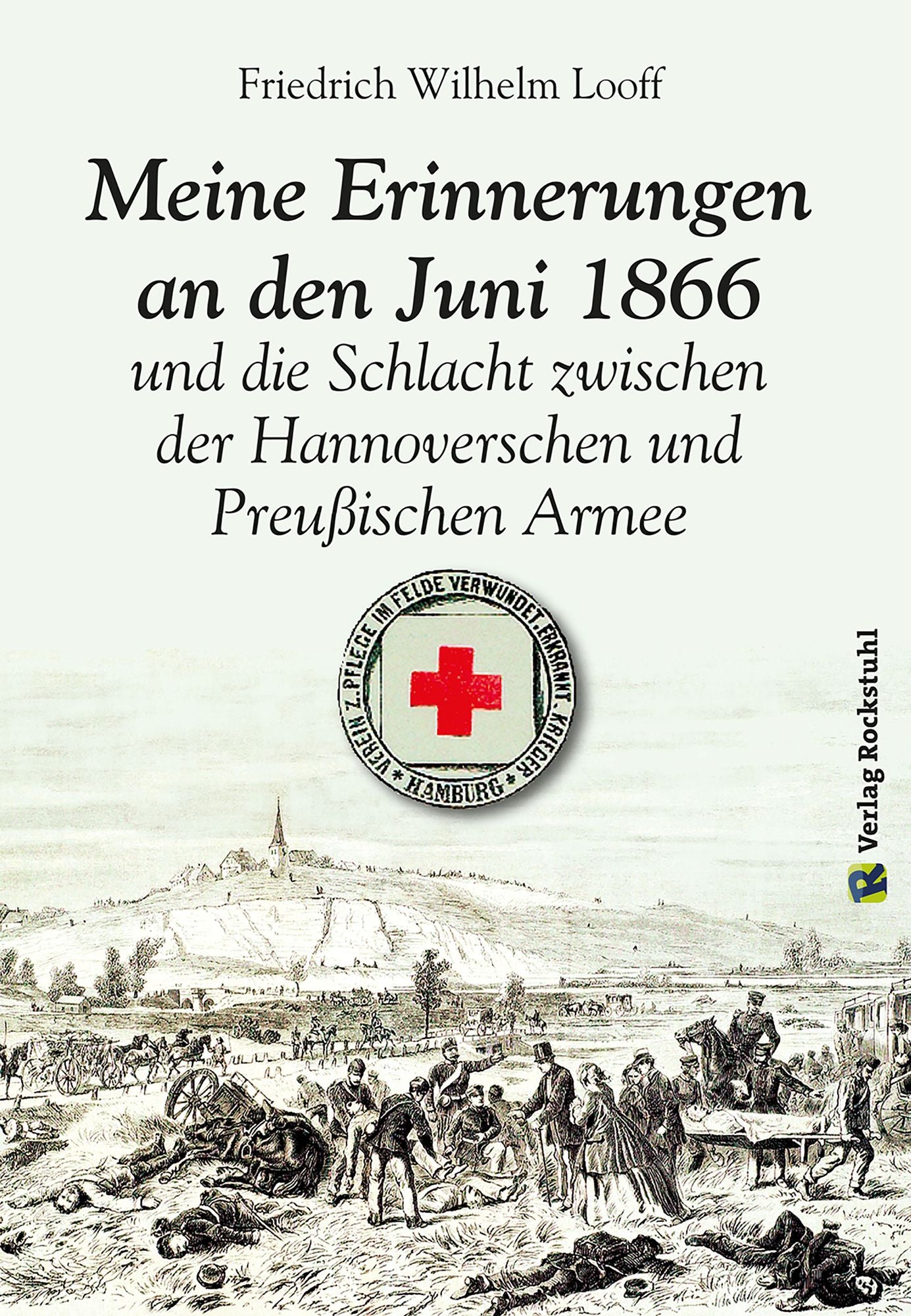 Meine Erinnerungen an den Juni 1866 und die Schlacht zwischen der Hannoverschen und der Preußischen Armee: Schlacht bei Langensalza 1866. Augenzeugenbericht vom Begründer des DRK-Suchdienstes.
