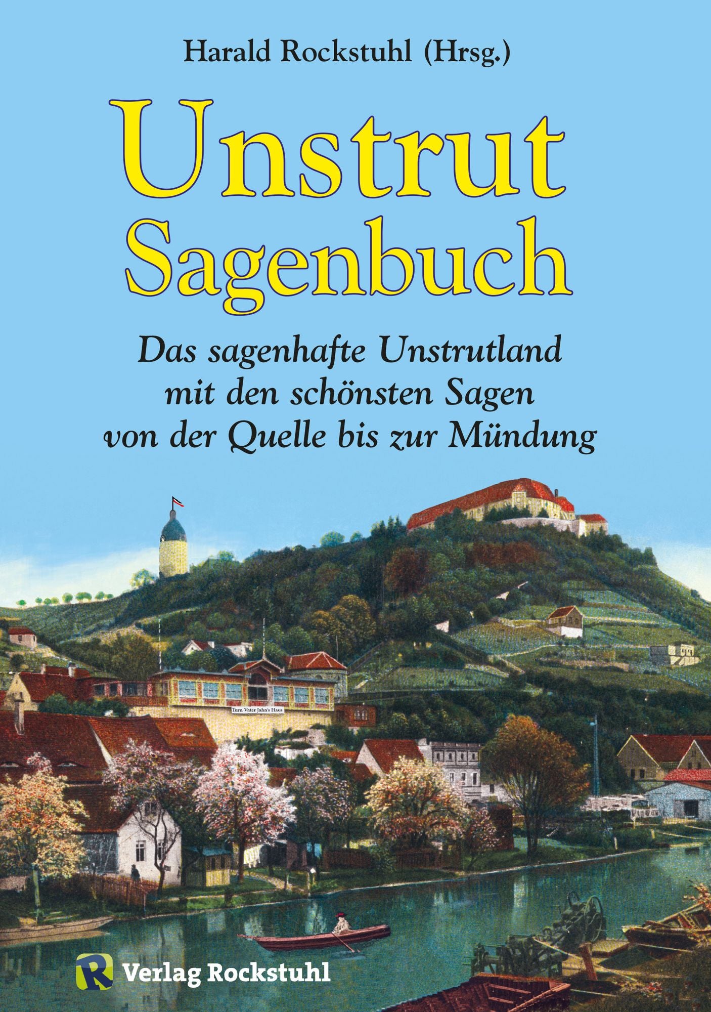 Unstrut Sagenbuch: Das sagenhafte Unstrutland mit den schönsten Sagen von der Quelle bis zur Mündung