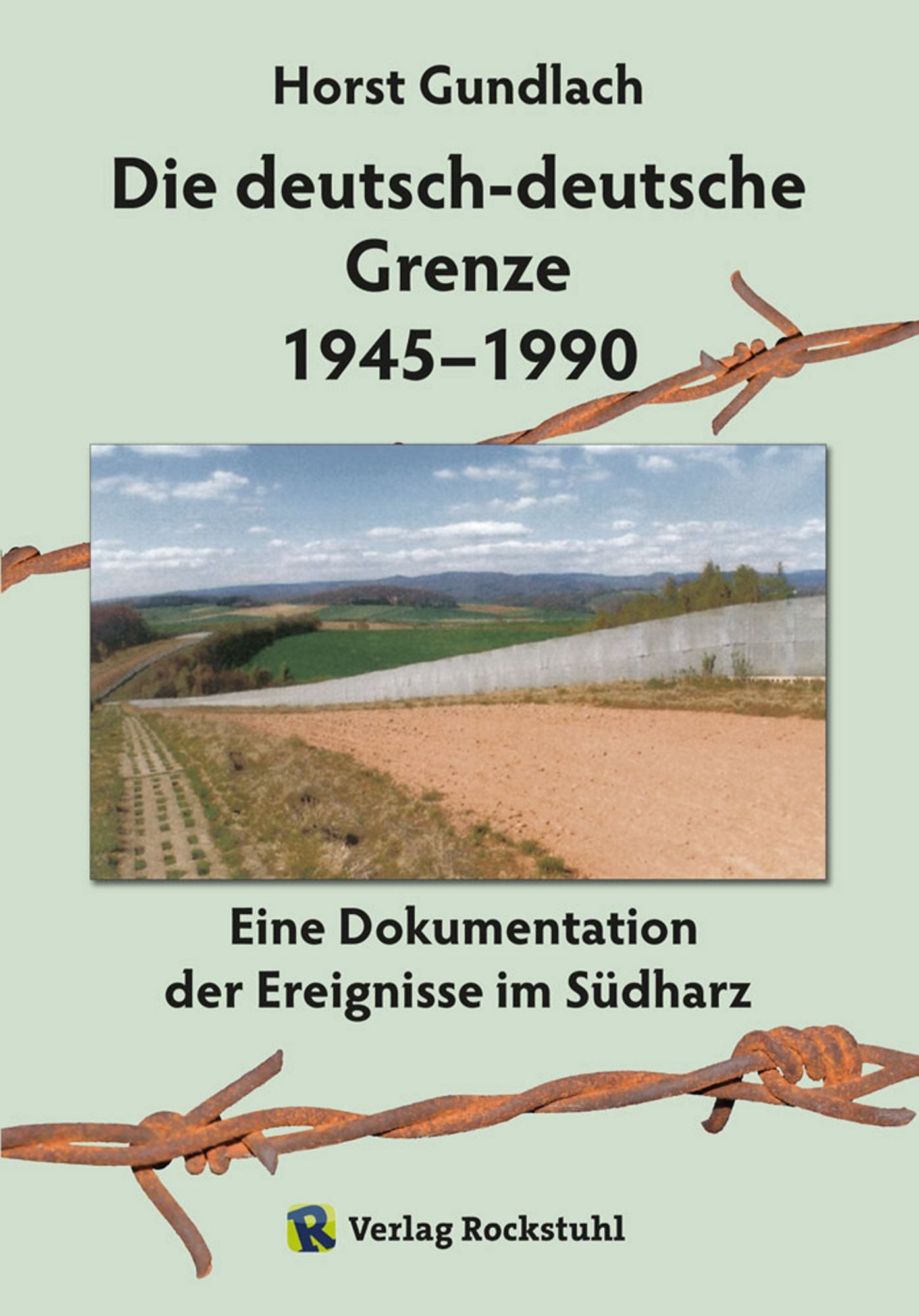 Die deutsch-deutsche Grenze 1945-1990: Eine Dokumentation der Ereignisse im Südharz