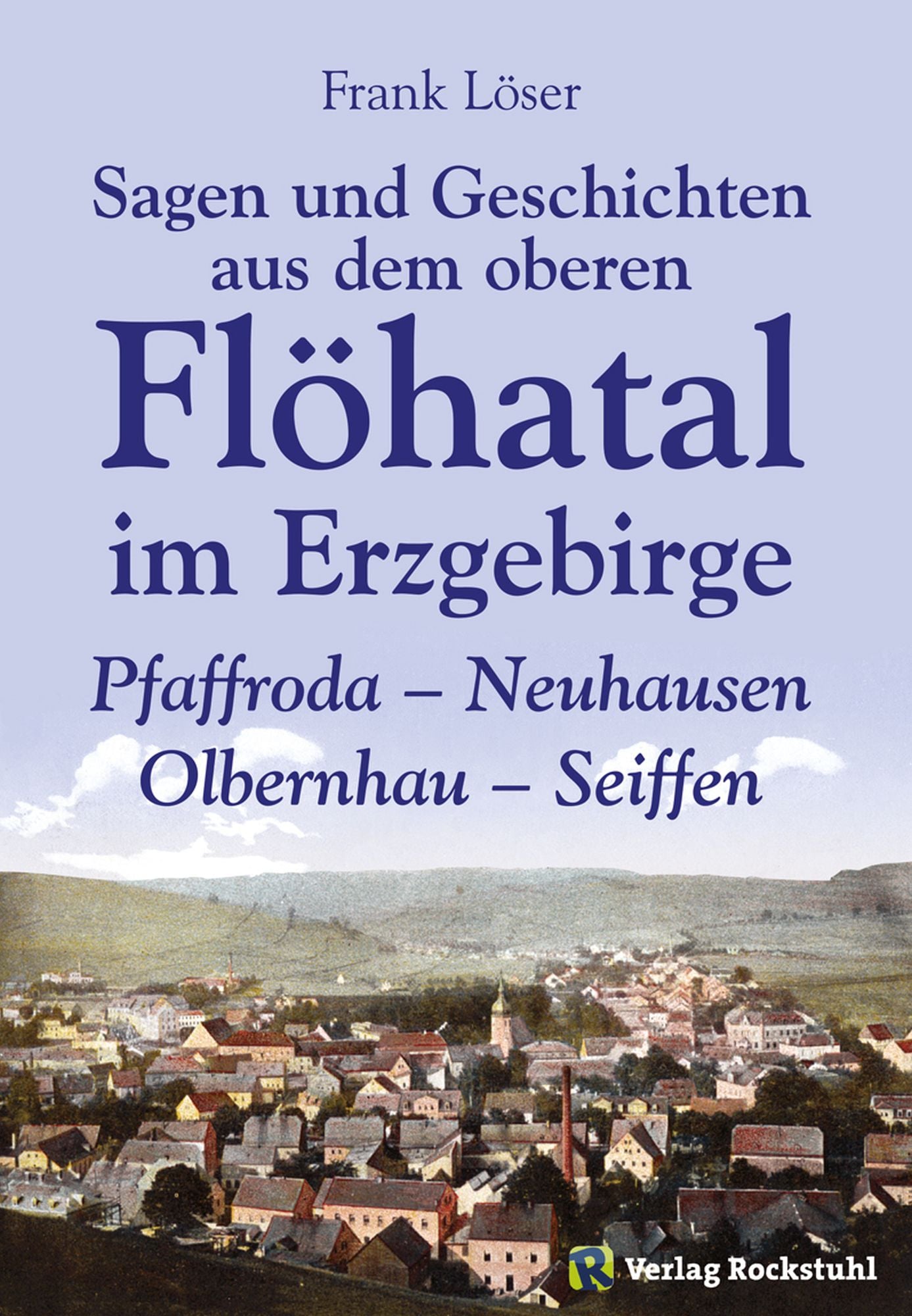Sagen und Geschichten aus dem oberen Flöhatal im Erzgebirge: Pfaffroda - Neuhausen - Olbernhau - Seiffen