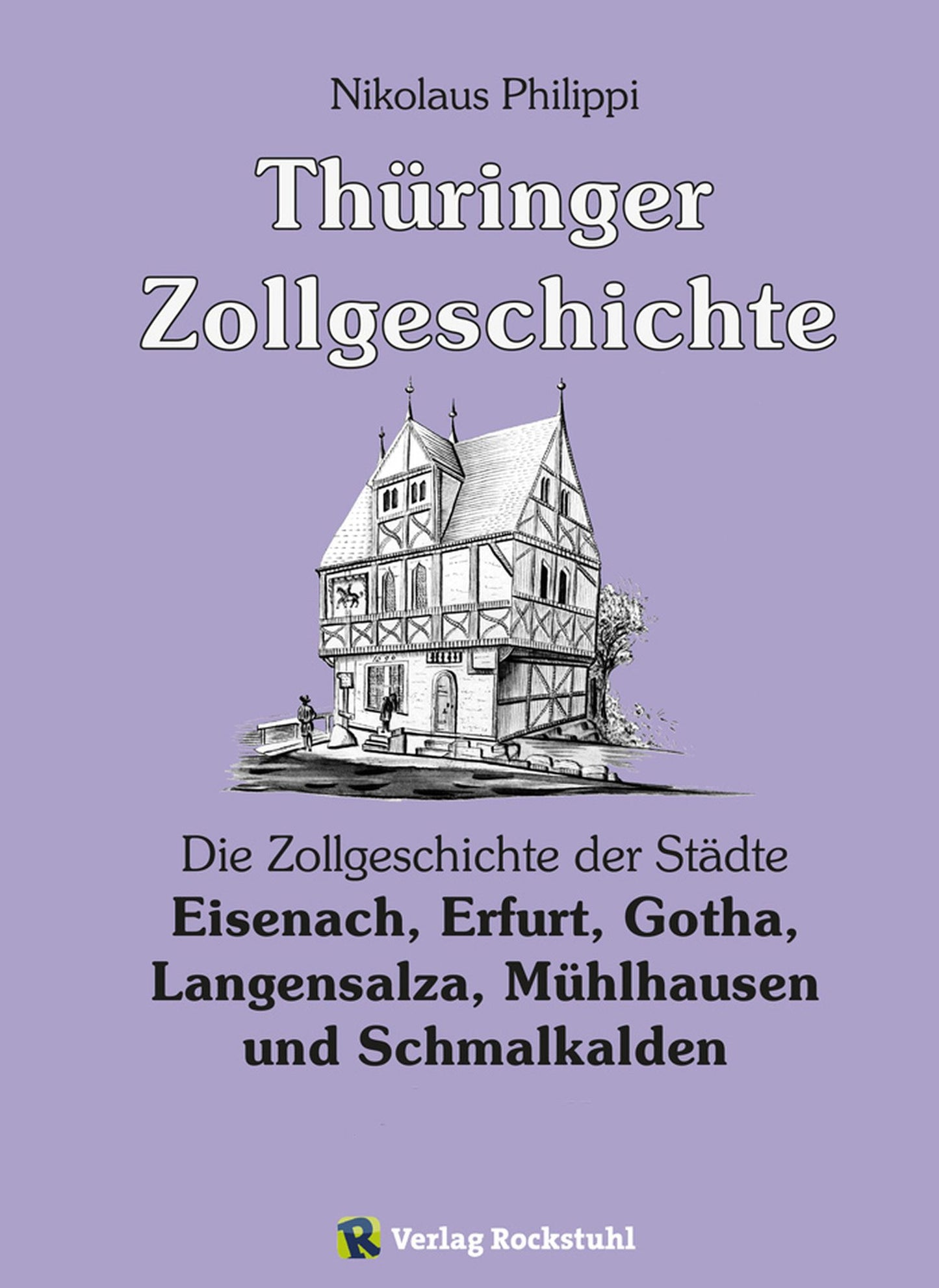 Thüringer Zollgeschichte: Die Zollgeschichte der Städte Eisenach, Erfurt, Gotha, Langensalza, Mühlhausen und Schmalkalden in Thüringen
