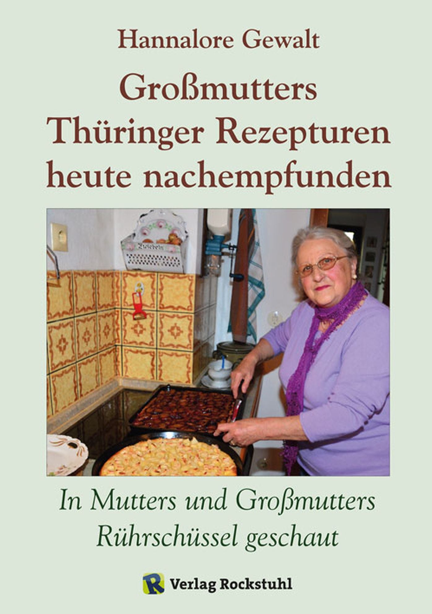 Großmutters Thüringer Rezepturen heute nachempfunden: In Mutters und Großmutters Rührschüssel geschaut - Alte Rezepturen aus Thüringen