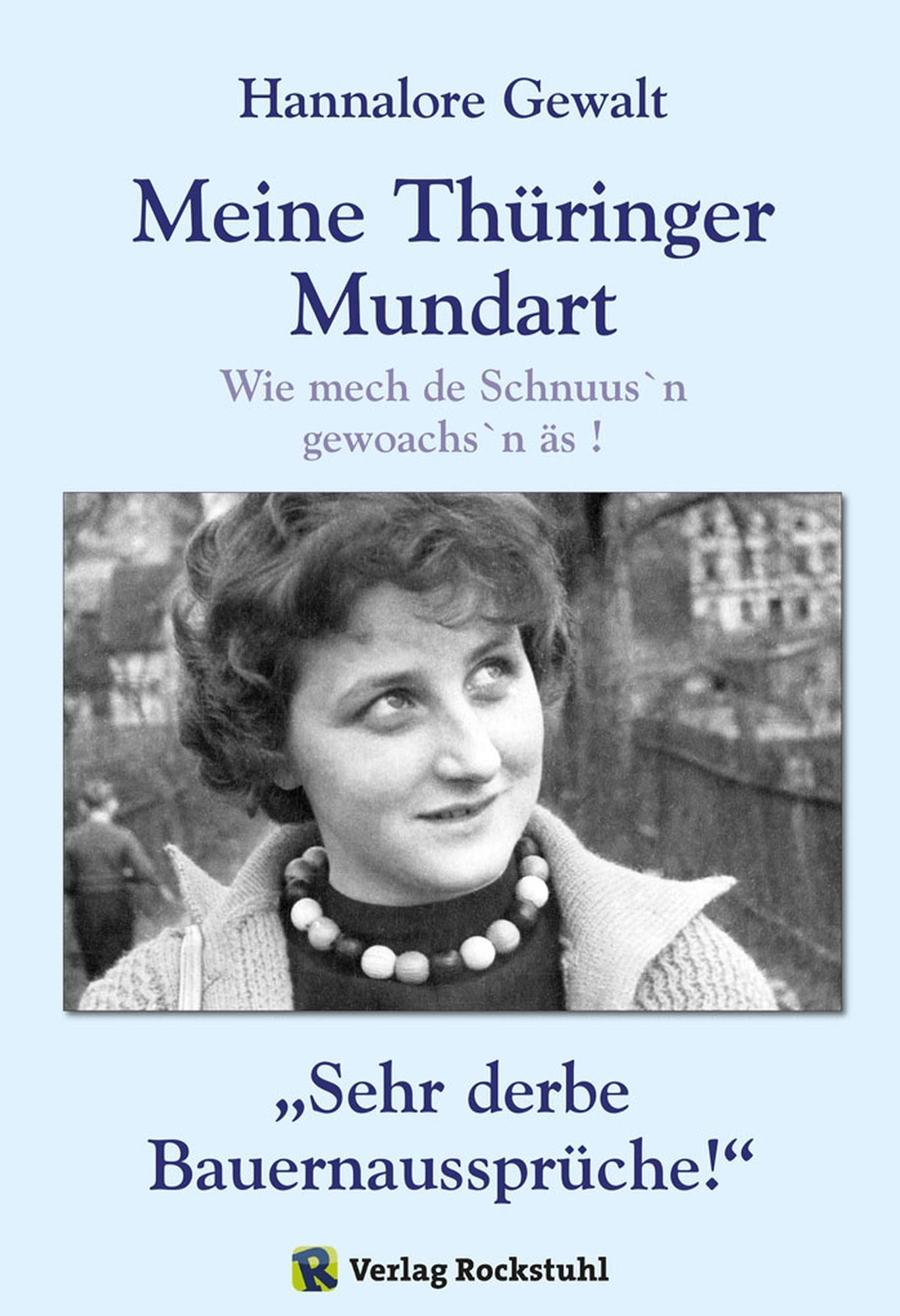 Hannalore Gewalt - Meine Thüringer Mundart: Mundart aus Thüringen. Wie mech de Schnuus'n gewoachs'n äs ! und Sehr derbe Bauernaussprüche!"