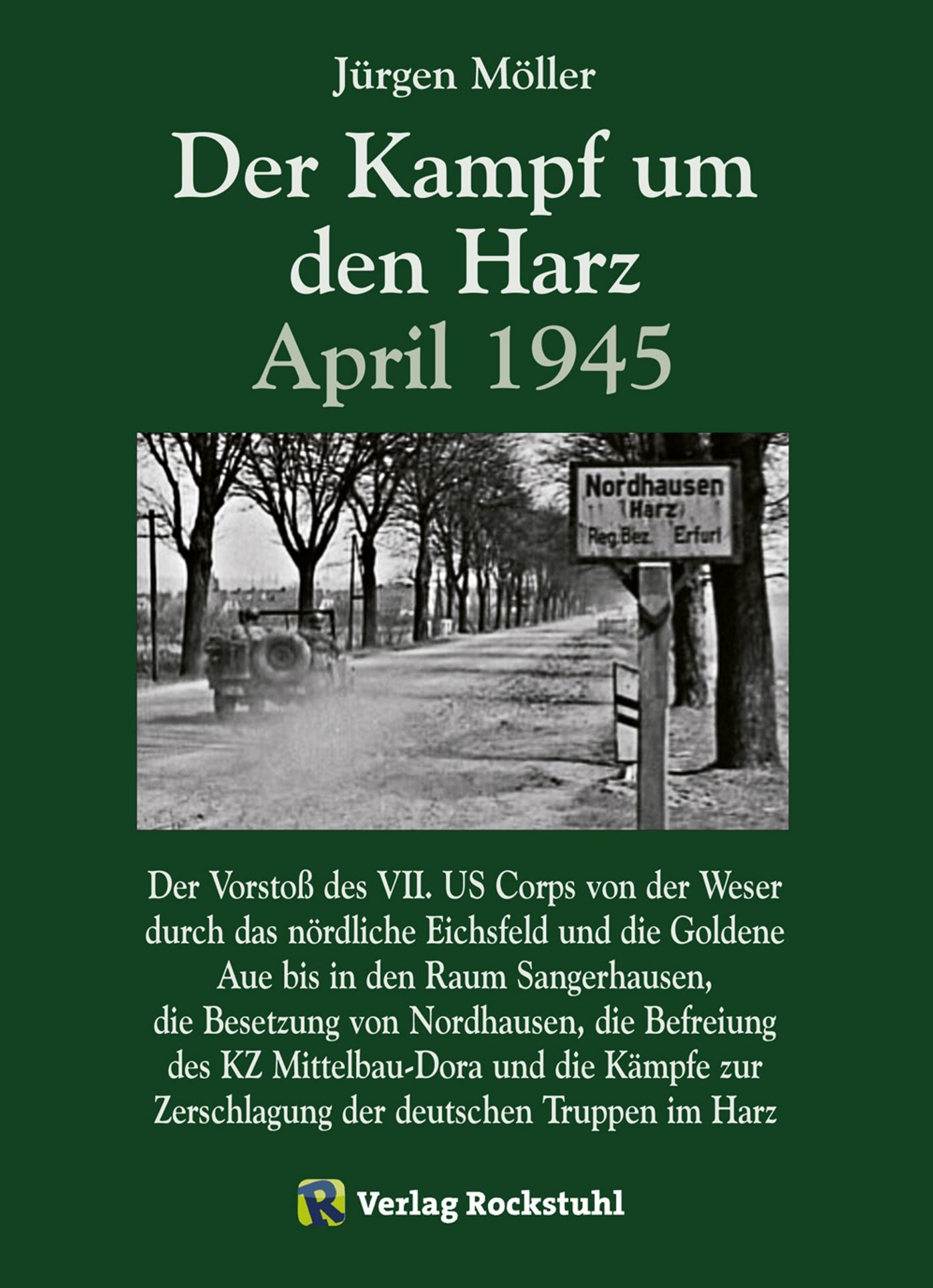 Der Kampf um den Harz April 1945: Der Vorstoß des VII. US Corps durch das nördliche Eichsfeld, den West, Süd- und Ostharz und die Goldene Aue zur Saale und Elbe, die Besetzung von Nordhausen, die Befreiung des KZ Dora-Mittelbau und die Zerschlagung des Ha