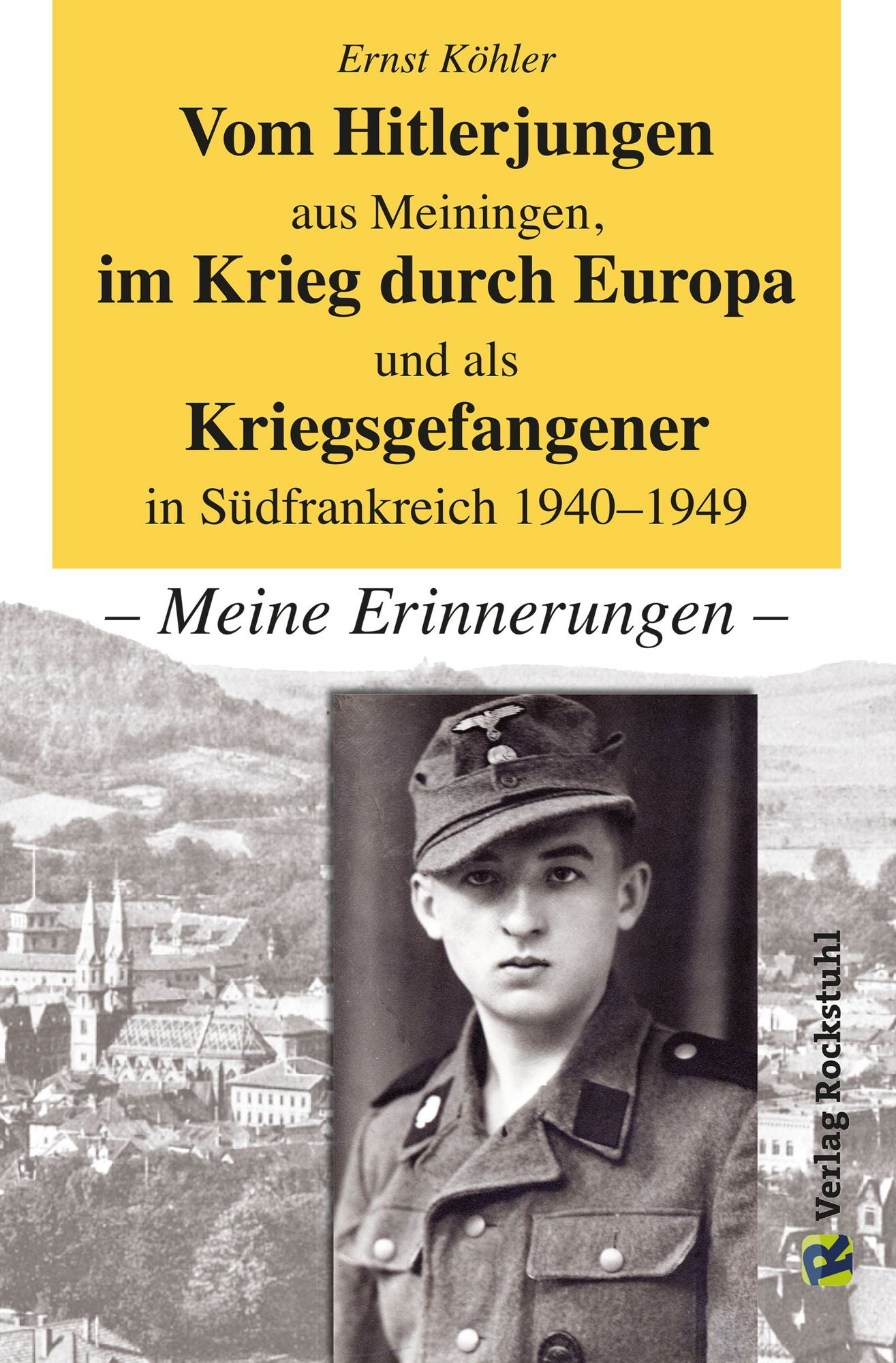 Vom Hitlerjungen aus Meiningen, im Krieg durch Europa und als Kriegsgefangener in Südfrankreich 1940-1949: - Meine Erinnerungen -