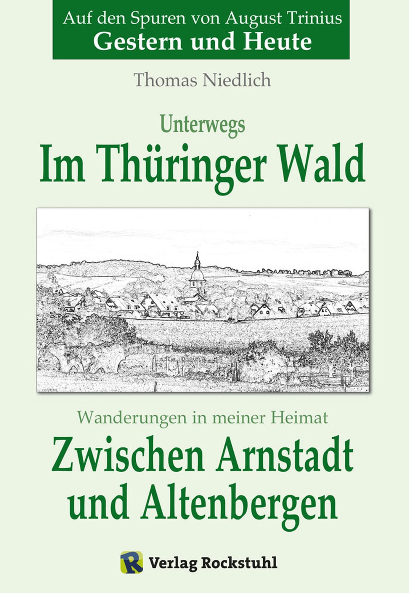Zwischen Arnstadt und Altenbergen - Wanderungen in meiner Heimat: Unterwegs - Im Thüringer Wald. Auf den Spuren von August Trinius - Gestern und Heute