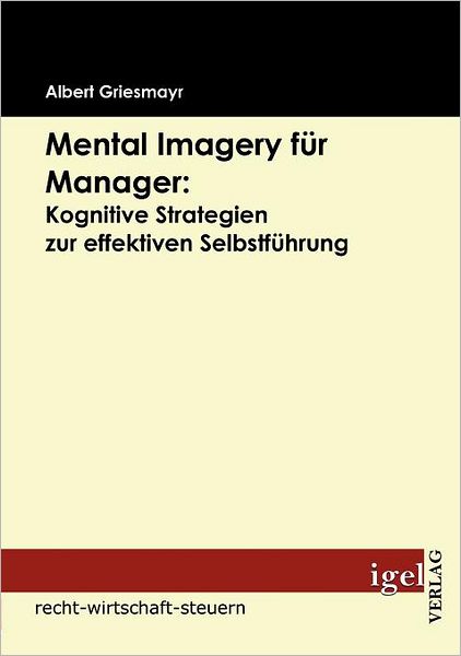 Mental Imagery für Manager: Kognitive Strategien zur effektiven Selbstführung