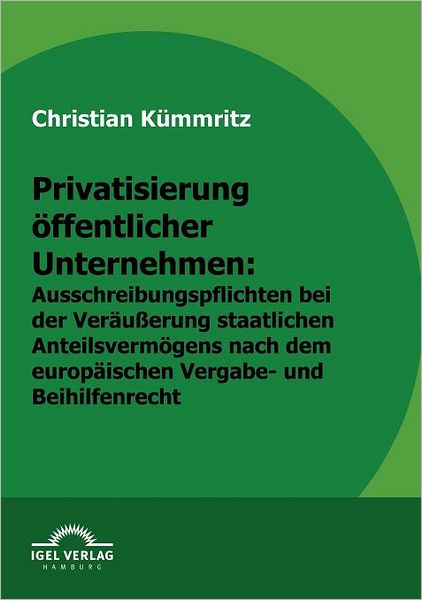 Privatisierung öffentlicher Unternehmen: Ausschreibungspflichten bei der Veräußerung staatlichen Anteilsvermögens nach europäischem Vergabe- und Beihilfenrecht