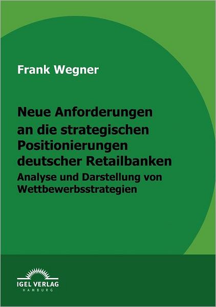 Neue Anforderungen an die strategischen Positionierungen deutscher Retailbanken