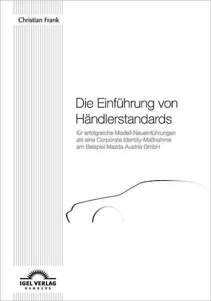 Die Einführung von Händlerstandards für erfolgreiche Modell-Neueinführungen als eine Corporate Identity-Maßnahme am Beispiel Mazda Austria GmbH
