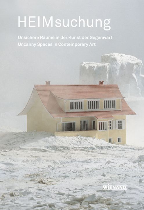 Heimsuchung: Unsichere Raume in der Kunst der Gegenwart. Uncanny Spaces in Contemporary Art