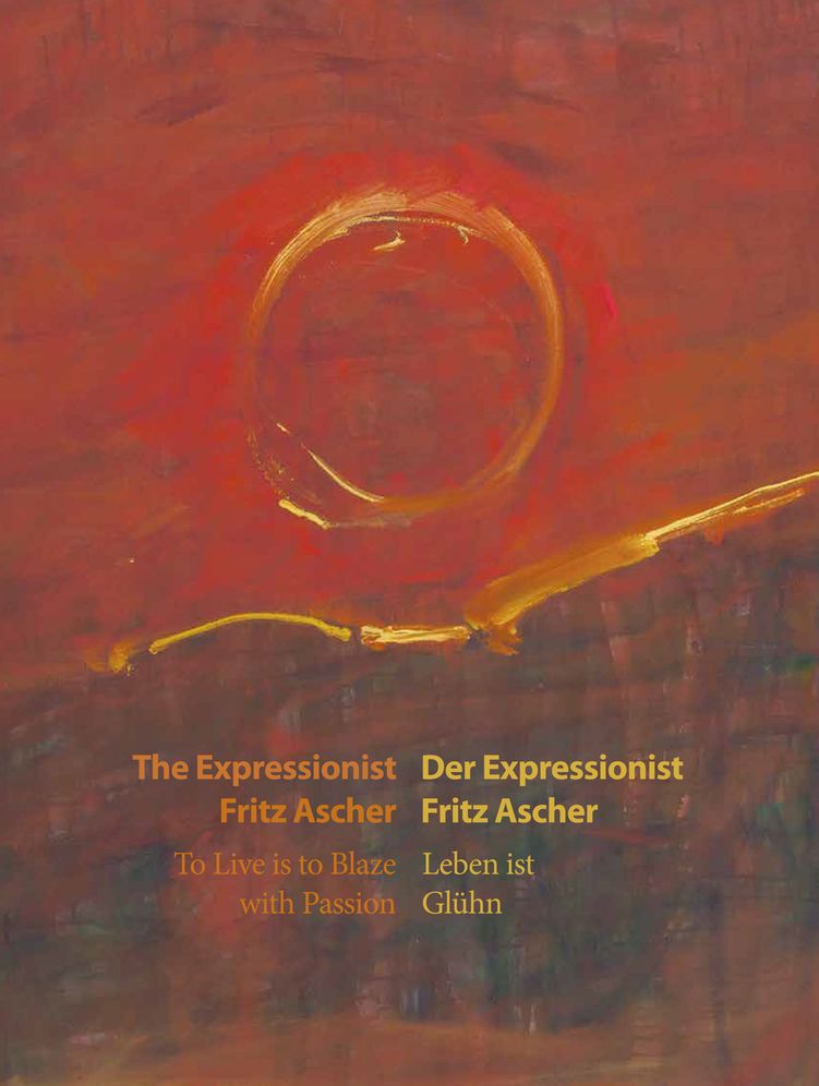 Der Expressionist Fritz Ascher/The Expressionist Fritz Ascher: Leben ist Gluhn/ To Live is to Blaze with Passion