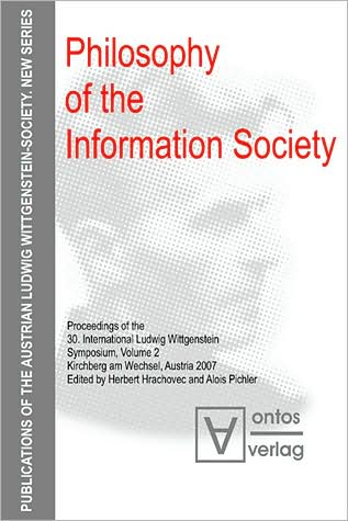 Philosophy of the Information Society: Proceedings of the 30th International Ludwig Wittgenstein Symposium, Kirchberg Am Wechsel, Austria, 2007