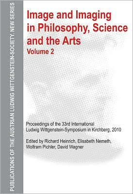 Image and Imaging in Philosophy, Science, and the Arts: Proceedings of the 33rd International Ludwig Wittgenstein-Symposium in Kirchberg, 2010