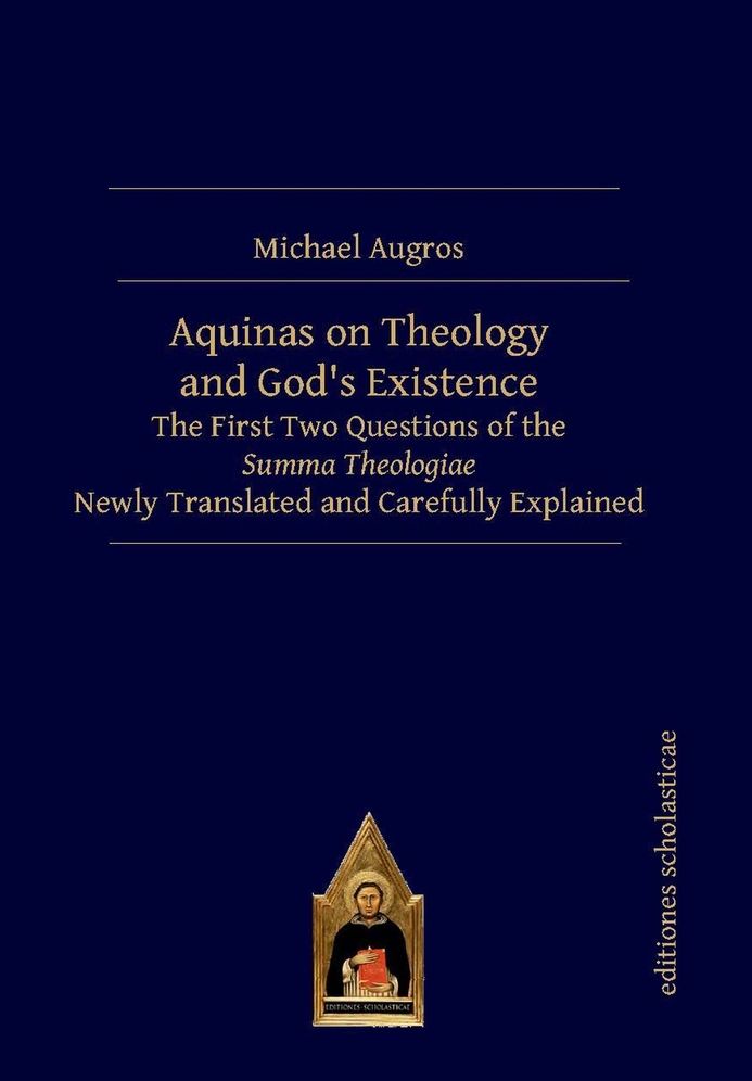 Aquinas on Theology and God's Existence : The First Two Questions of the Summa Theologiae. Newly Translated and Carefully Explained