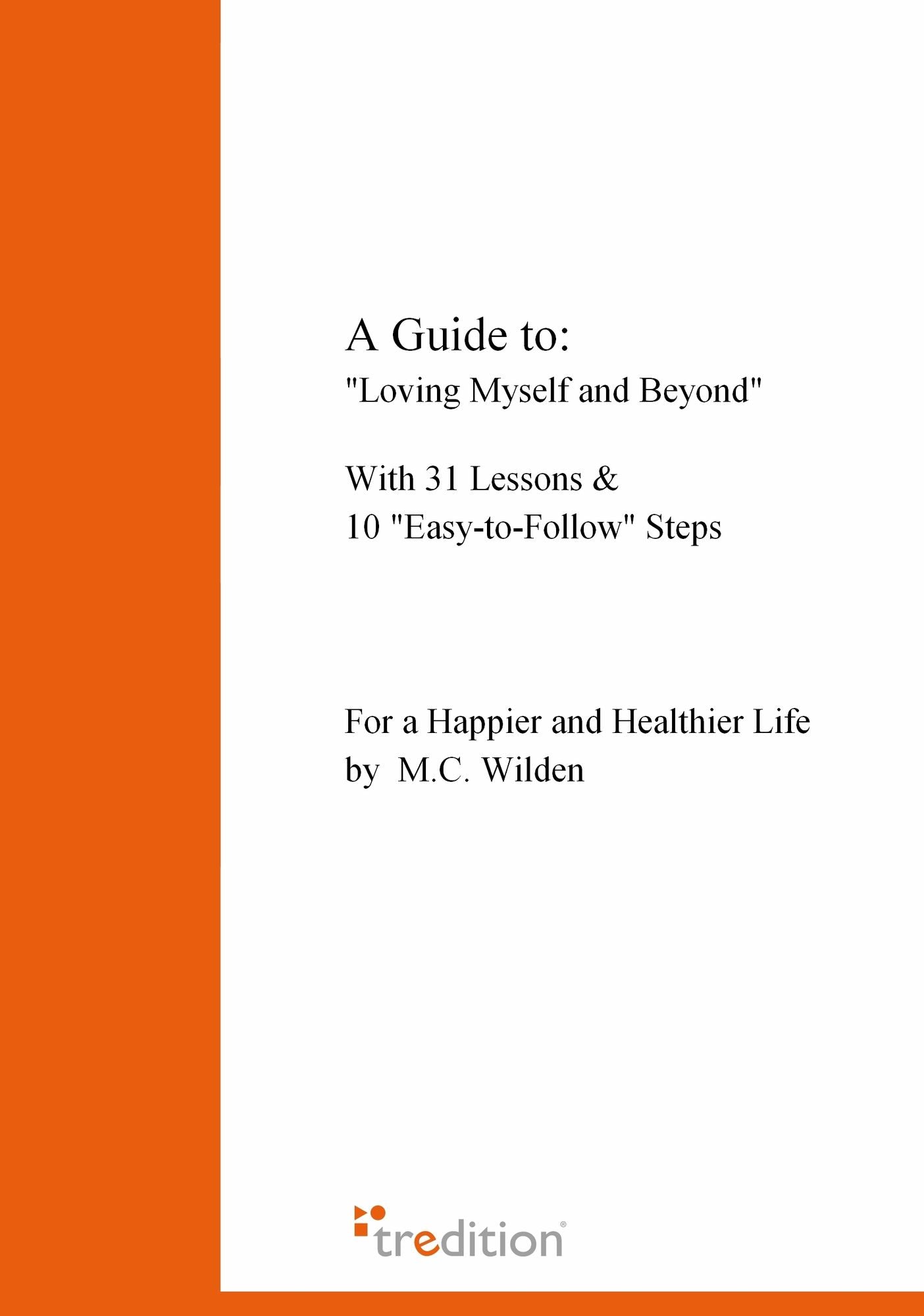 A Guide to: "Loving Myself and Beyond: With 31 Lessons and 10 "Easy-to-Follow" steps- for a happier and healthier life