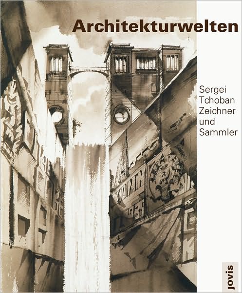 Sergei Tchoban: Architectural Worlds