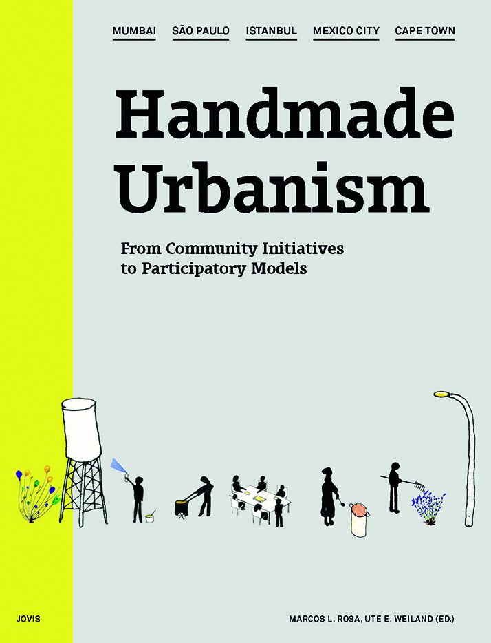 Handmade Urbanism: Mumbai, SÃ¯Â¿Â½o Paulo, Istanbul, Mexico City, Cape Town: From Community Initiatives to Participatory Models