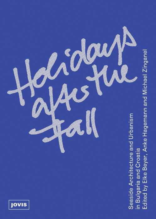 Holidays After the Fall: Seaside Architecture and Urbanism in Bulgaria and Croatia