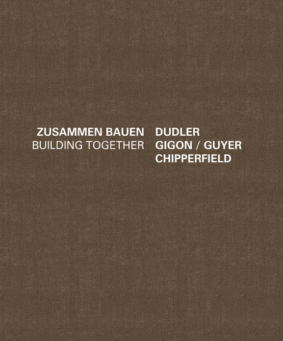 Zusammen bauen /Building Together : Dudler, Gigon/Guyer, Chipperfield