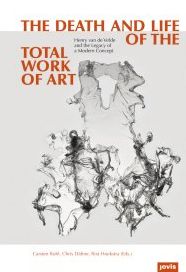 The Death and Life of the Total Work of Art : Henry Van De Velde and the Legacy of a Modern Concept