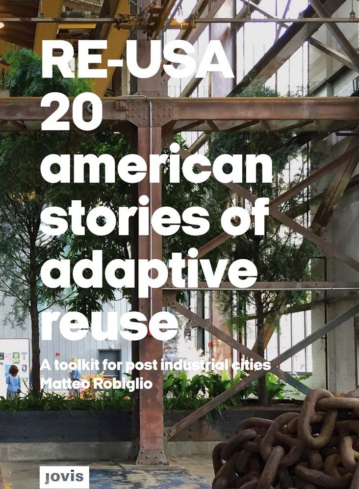 Re-Usa: 20 American Stories of Adaptive Reuse: A Toolkit for Post-Industrial Cities