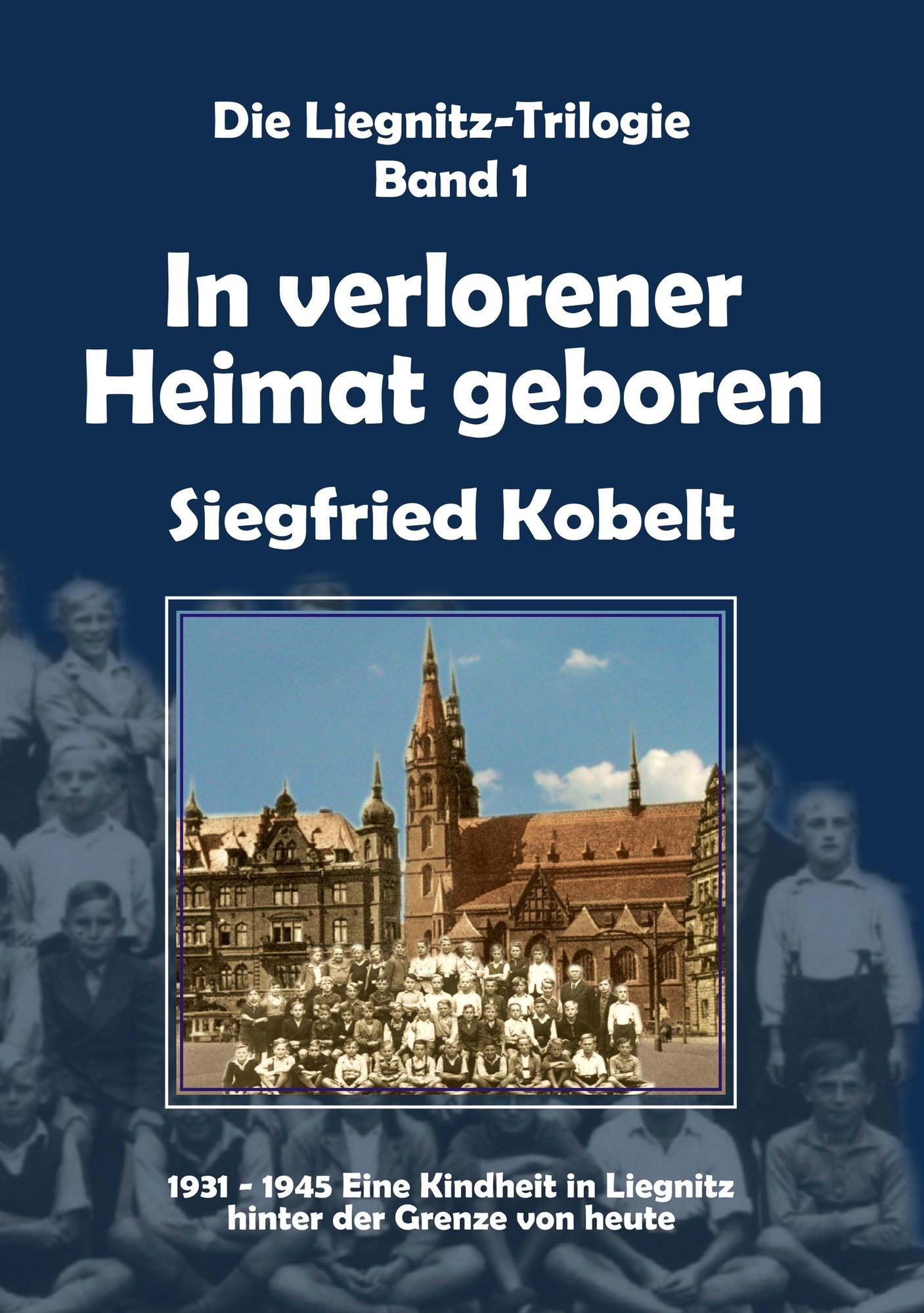 Die Liegnitz-Trilogie - 1. In verlorener Heimat geboren