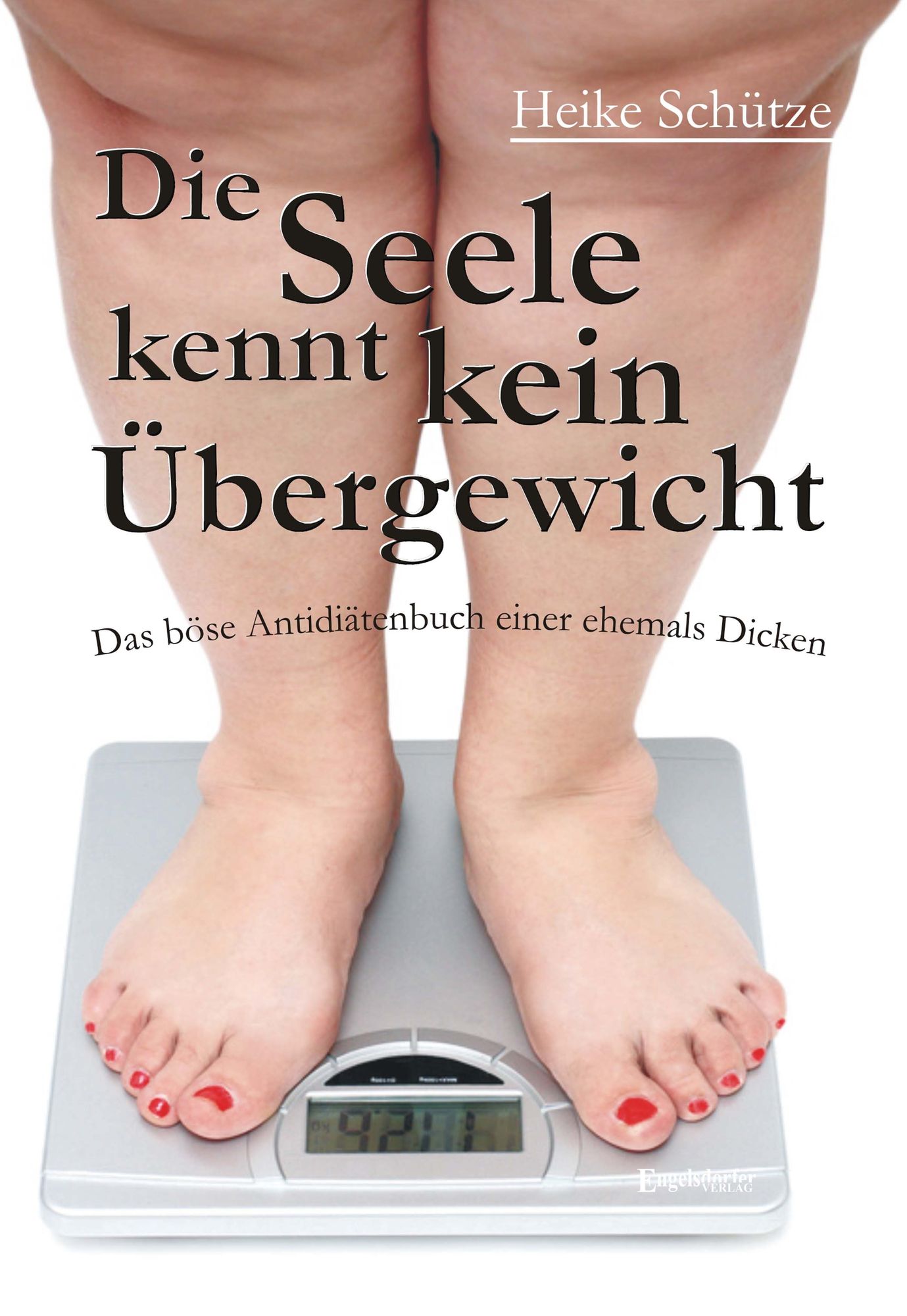 Die Seele kennt kein Übergewicht. Das böse Antidiätenbuch einer ehemals Dicken
