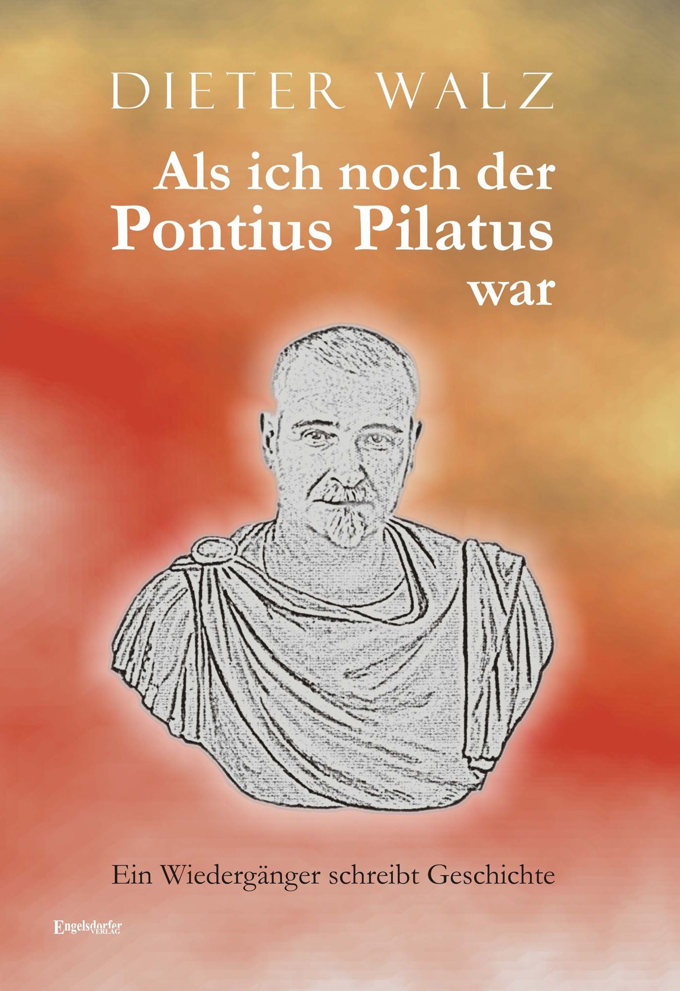 Als ich noch der Pontius Pilatus war. Ein Wiedergänger schreibt Geschichte