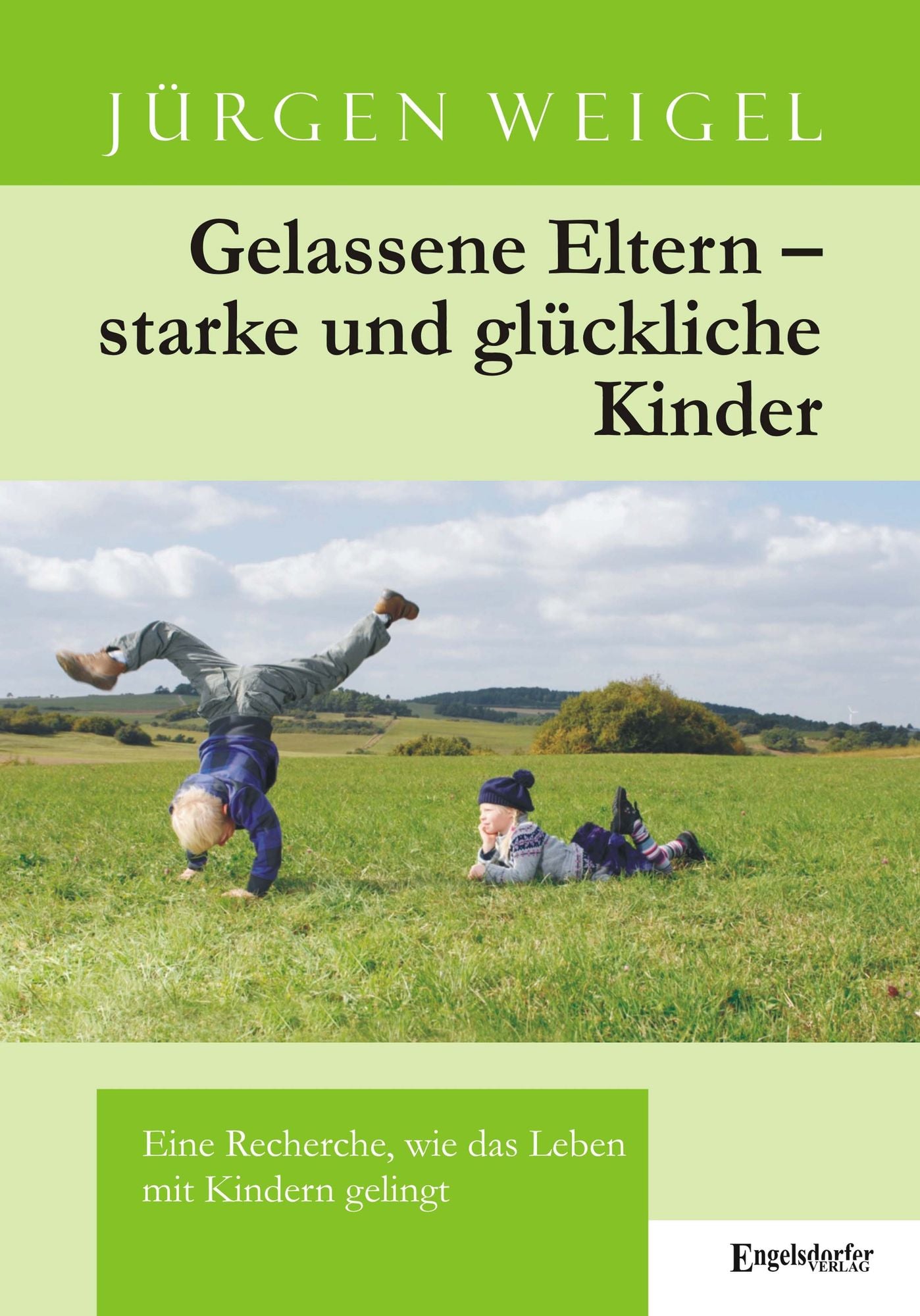 Gelassene Eltern - starke und glückliche Kinder. Eine Recherche, wie das Leben mit Kindern gelingt