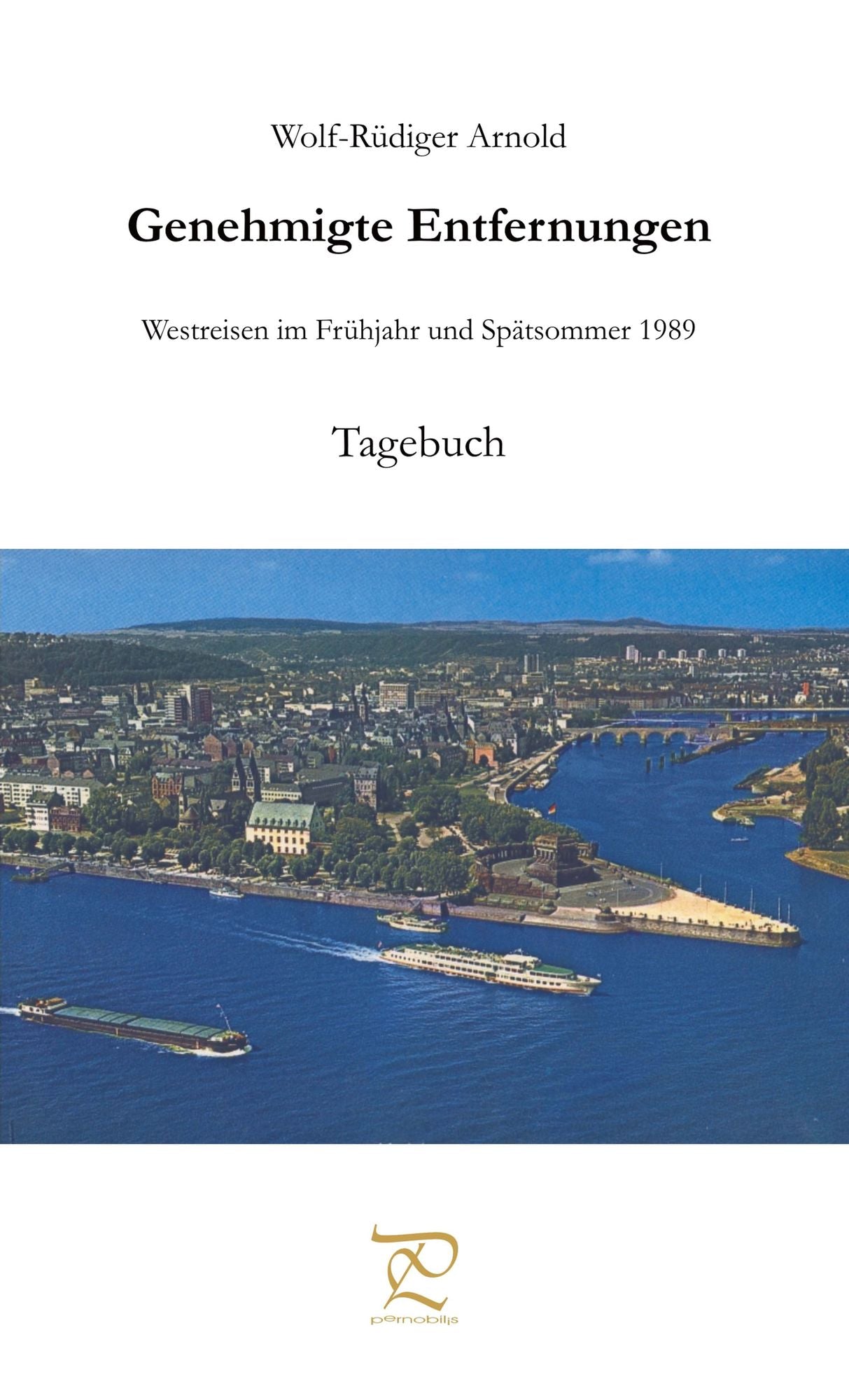 Genehmigte Entfernungen. Zwei Westreisen - Frühjahr und Sommer 1989 - Tagebuch und Erzählung