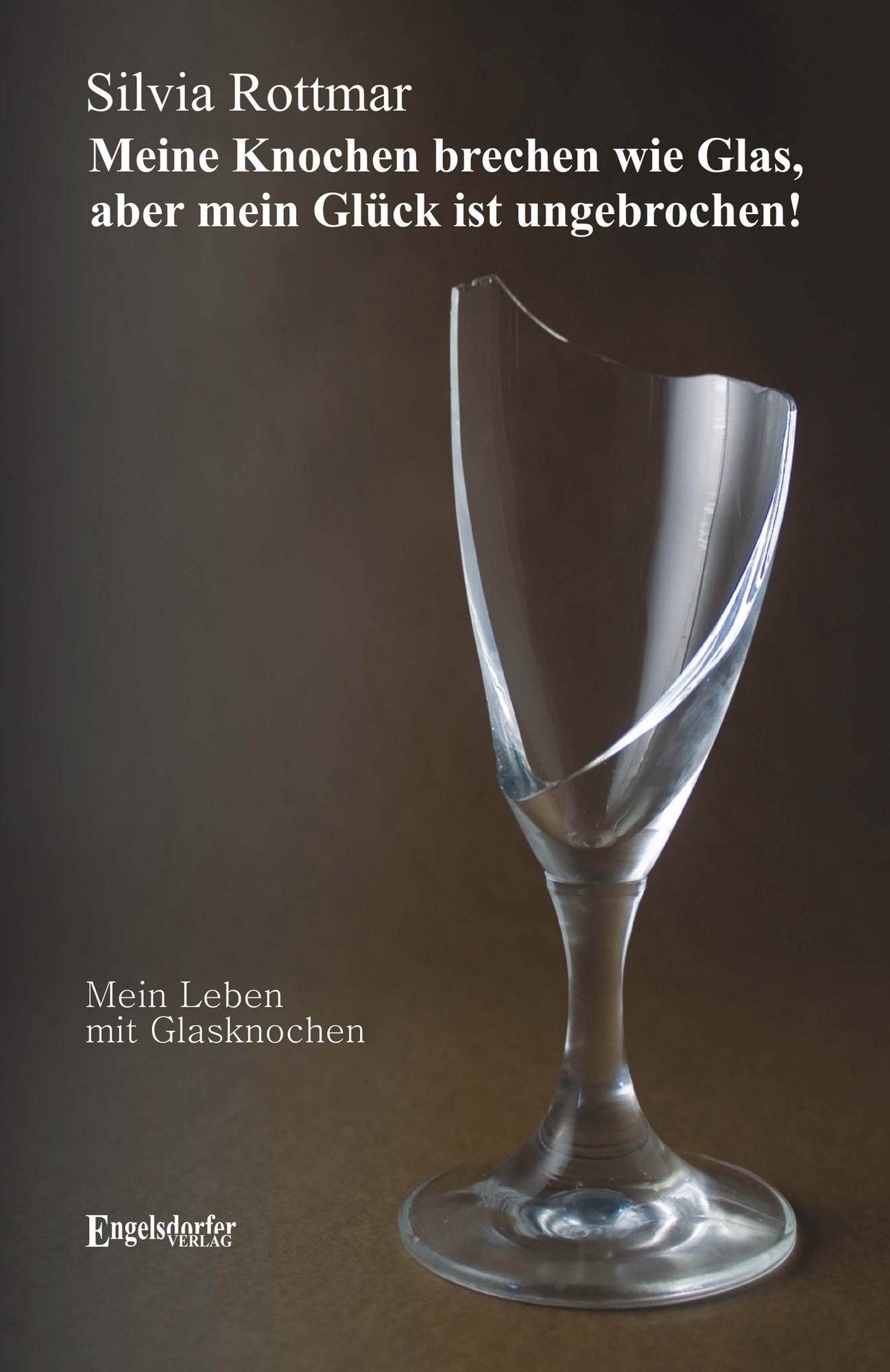 Meine Knochen brechen wie Glas, aber mein Glück ist ungebrochen! - Mein Leben mit Glasknochen