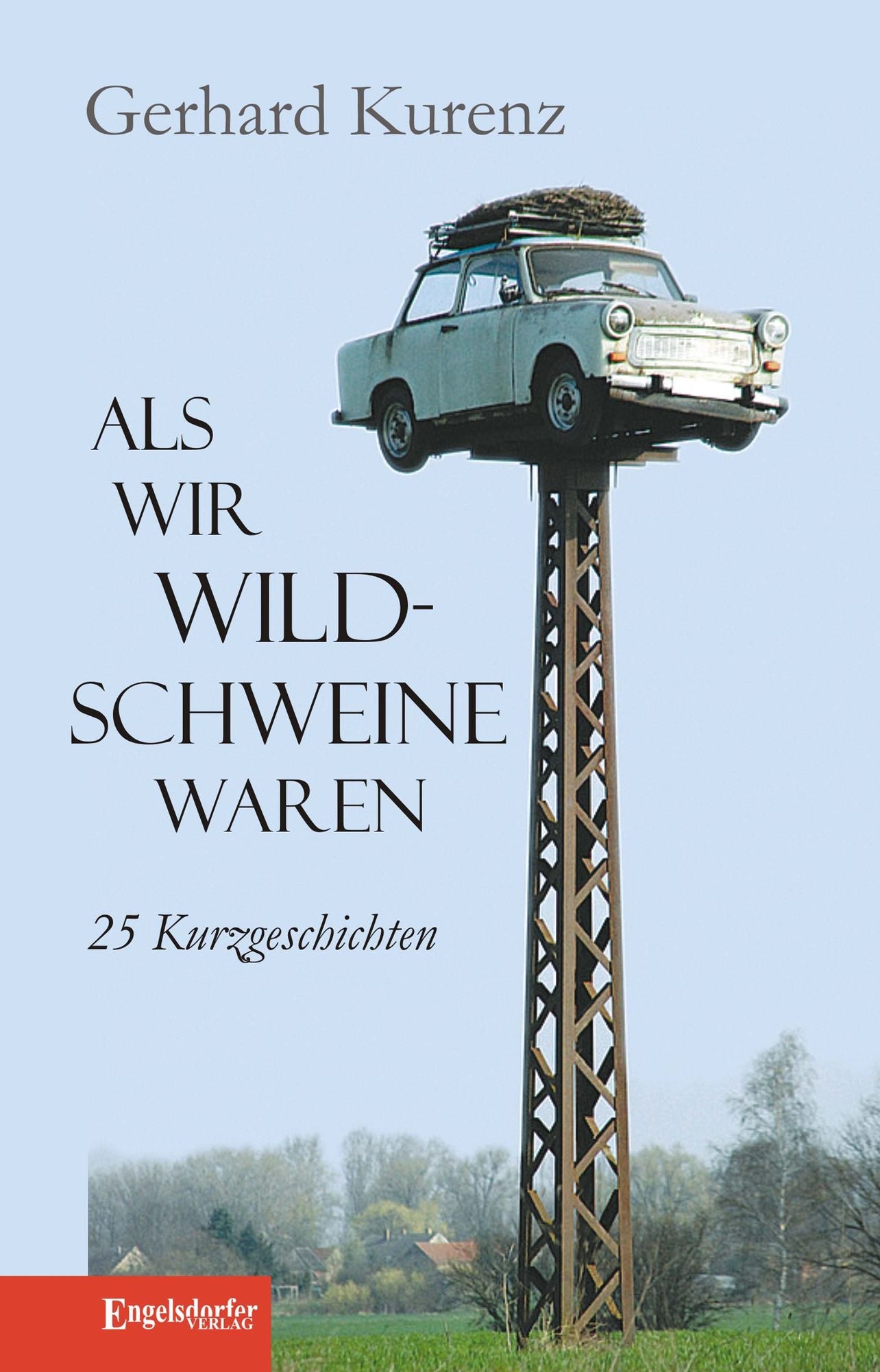 Als wir Wildschweine waren. 25 Kurzgeschichten