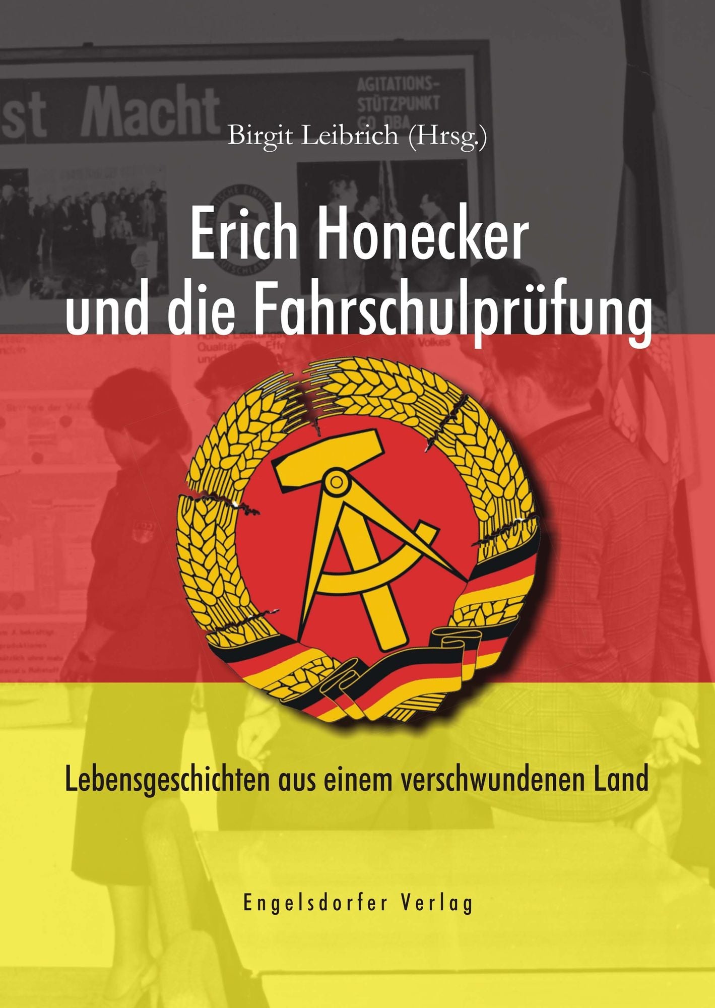 Erich Honecker und die Fahrschulprüfung. Lebensgeschichten aus einem verschwundenen Land