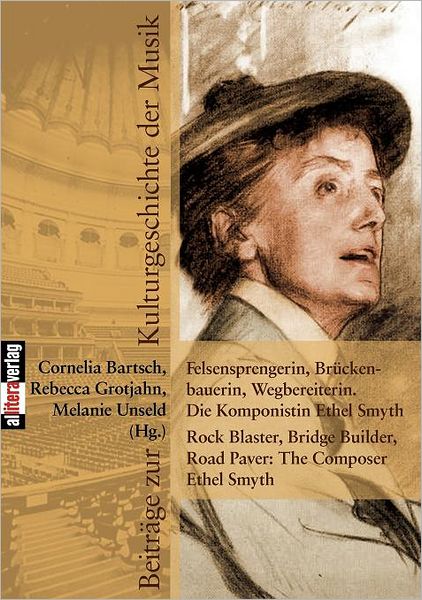 Felsensprengerin, Brückenbauerin, Wegbereiterin. Die Komponistin Ethel Smyth Rock Blaster, Bridge Builder, Road Paver: The Composer Ethel Smyth