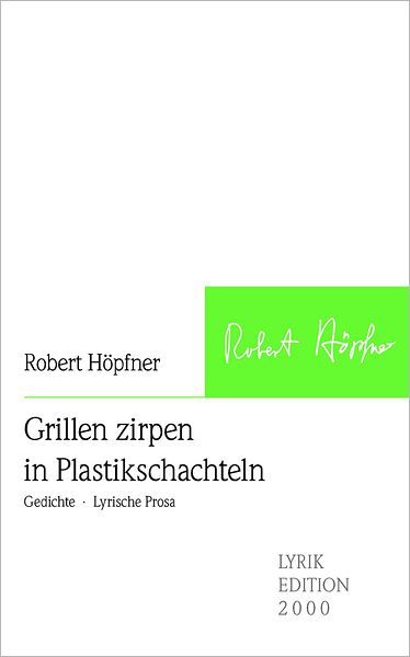 Grillen zirpen in Plastikschachteln: Gedichte - Lyrische Prosa