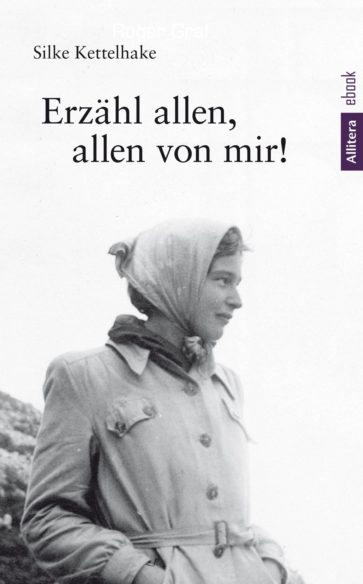 Erzähl allen, allen von mir: Das schöne kurze Leben der Libertas Schulze-Boysen 1913-1942