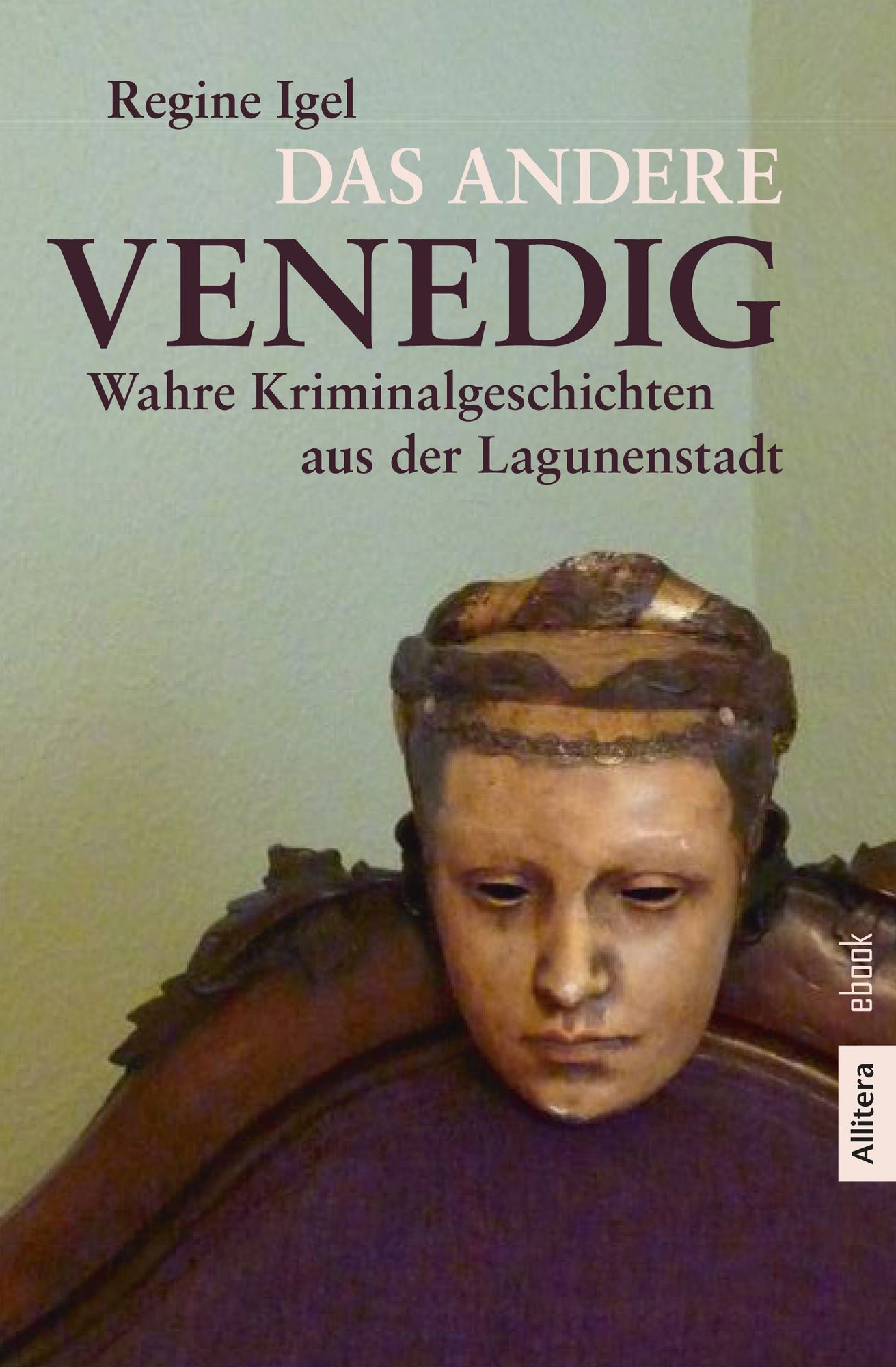 Das andere Venedig: Wahre Kriminalgeschichten aus der Lagunenstadt. Aktualisierte Neuherausgabe der Printausgabe von 2003
