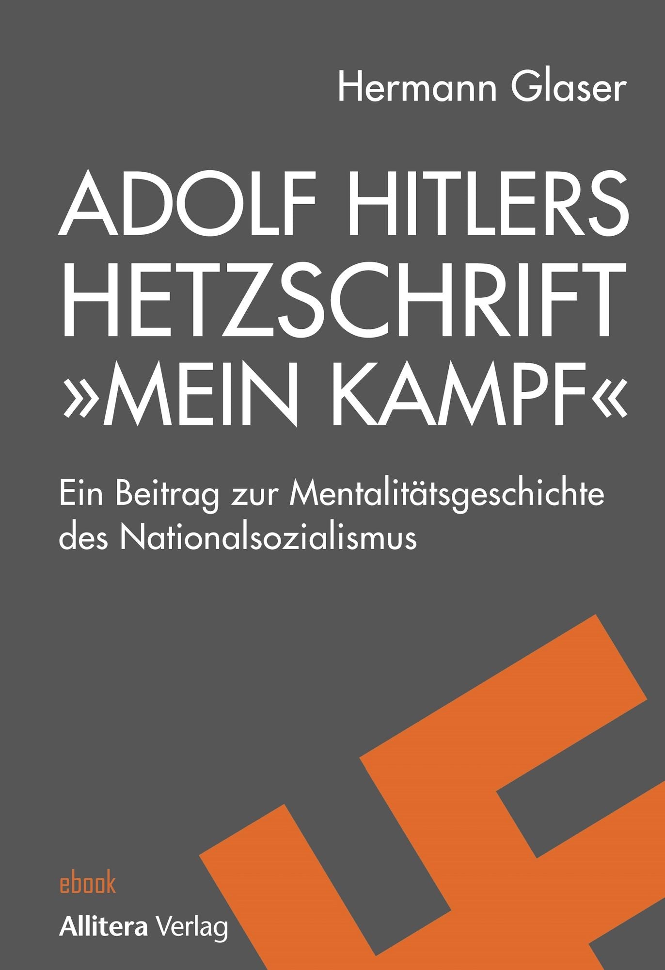 Adolf Hitlers Hetzschrift "Mein Kampf: Ein Beitrag zur Mentalitätsgeschichte des Nationalsozialismus