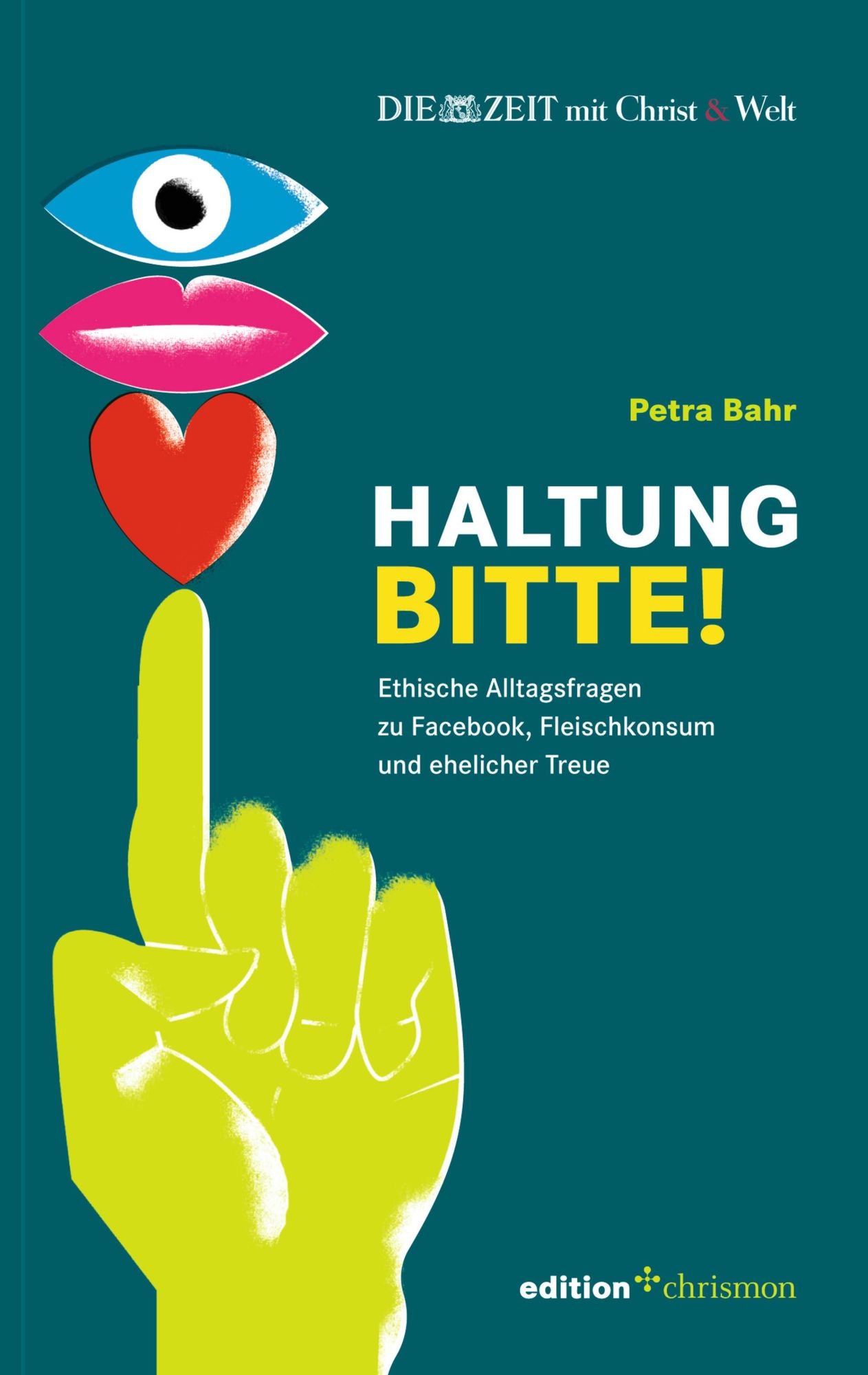 Haltung, bitte!: Ethische Alltagsfragen zu Facebook, Fleischkonsum und ehelicher Treue