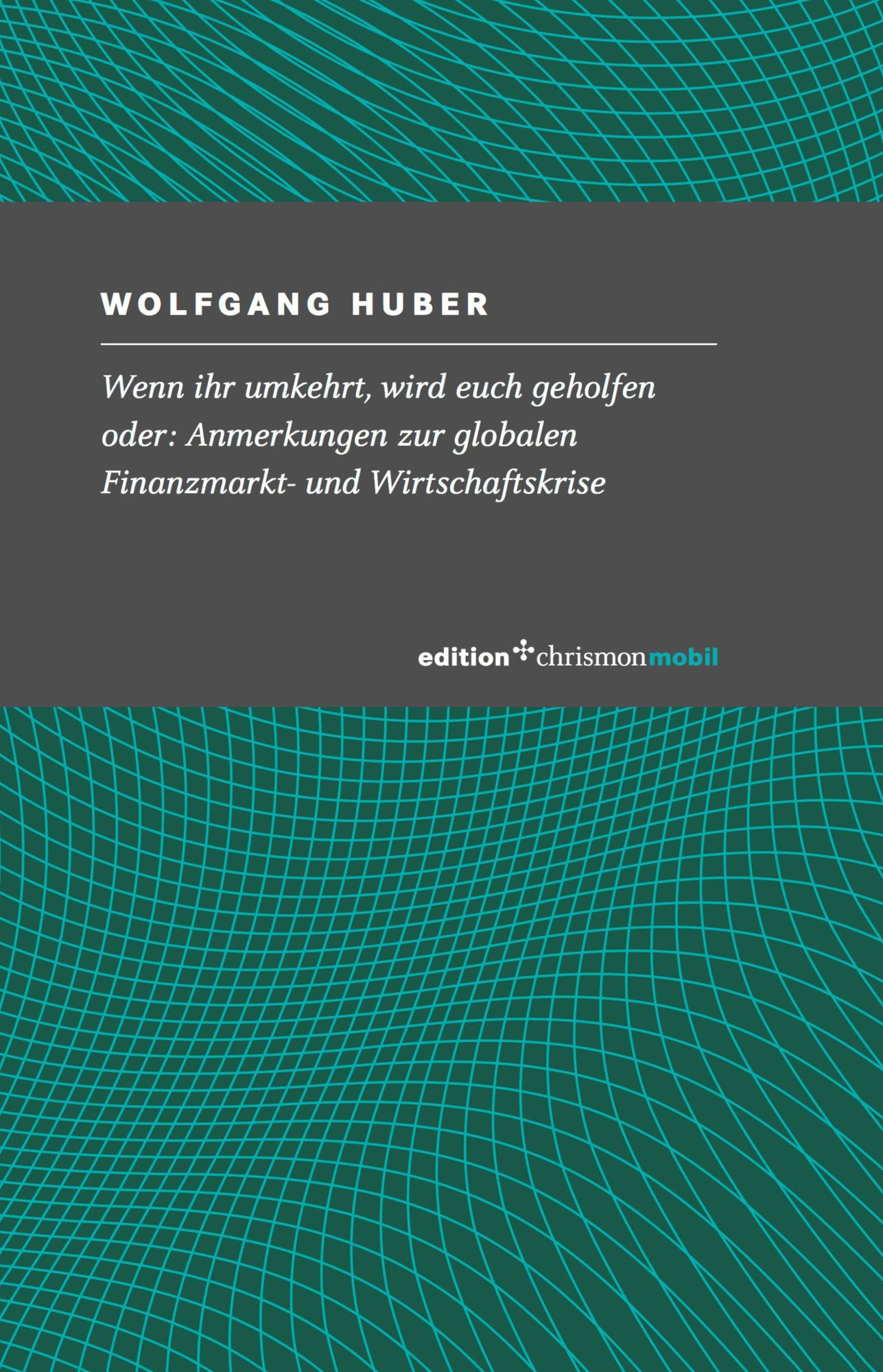 Wenn ihr umkehrt, wird euch geholfen: oder: Anmerkungen zur globalen Finanzmarkt- und Wirtschaftskriese