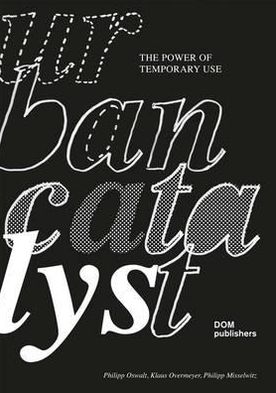 Urban Catalyst: The Power of Temporary Use