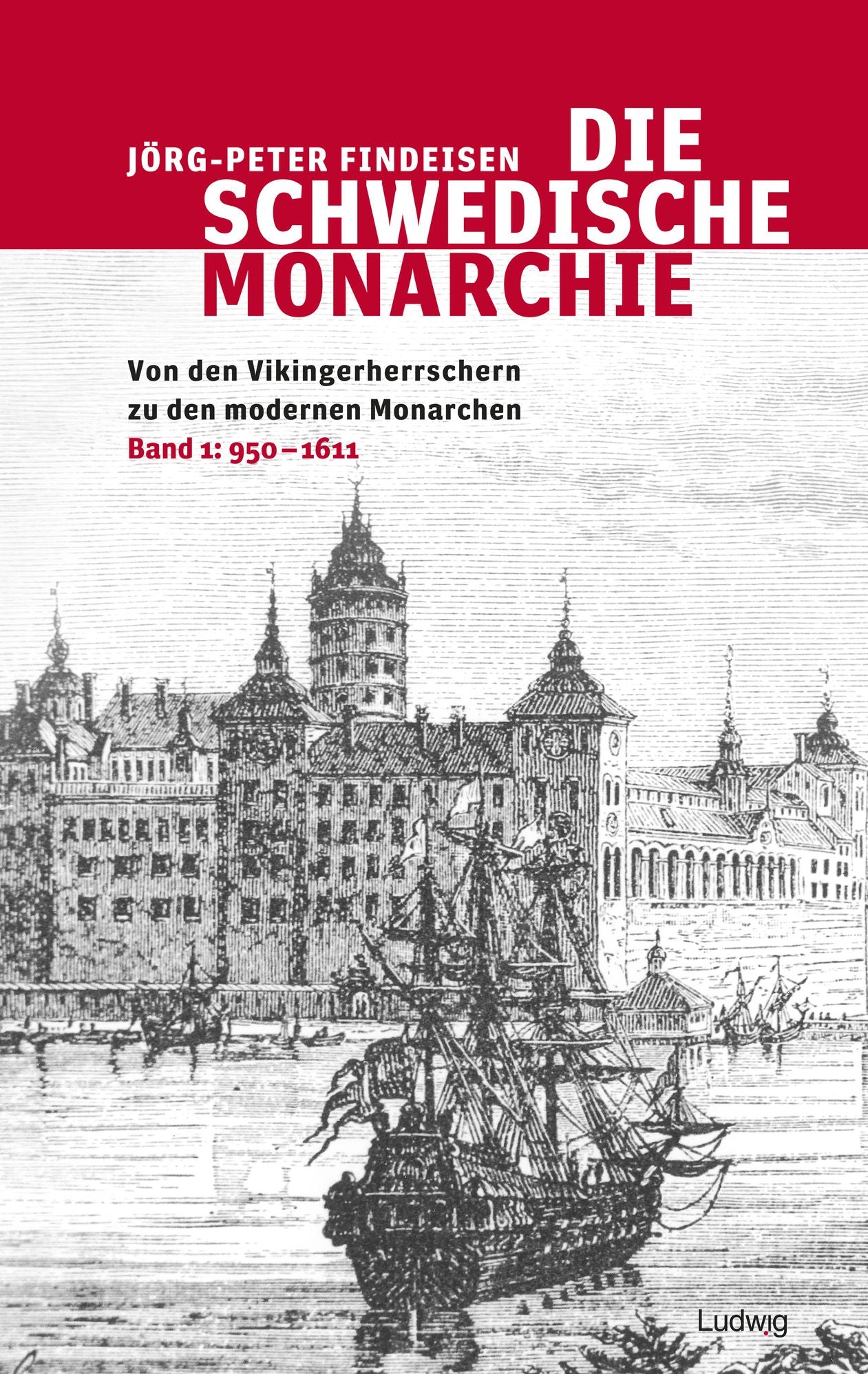 Die schwedische Monarchie - Von den Vikingerherrschern zu den modernen Monarchen, Band 1: Band 1, 950 - 1611