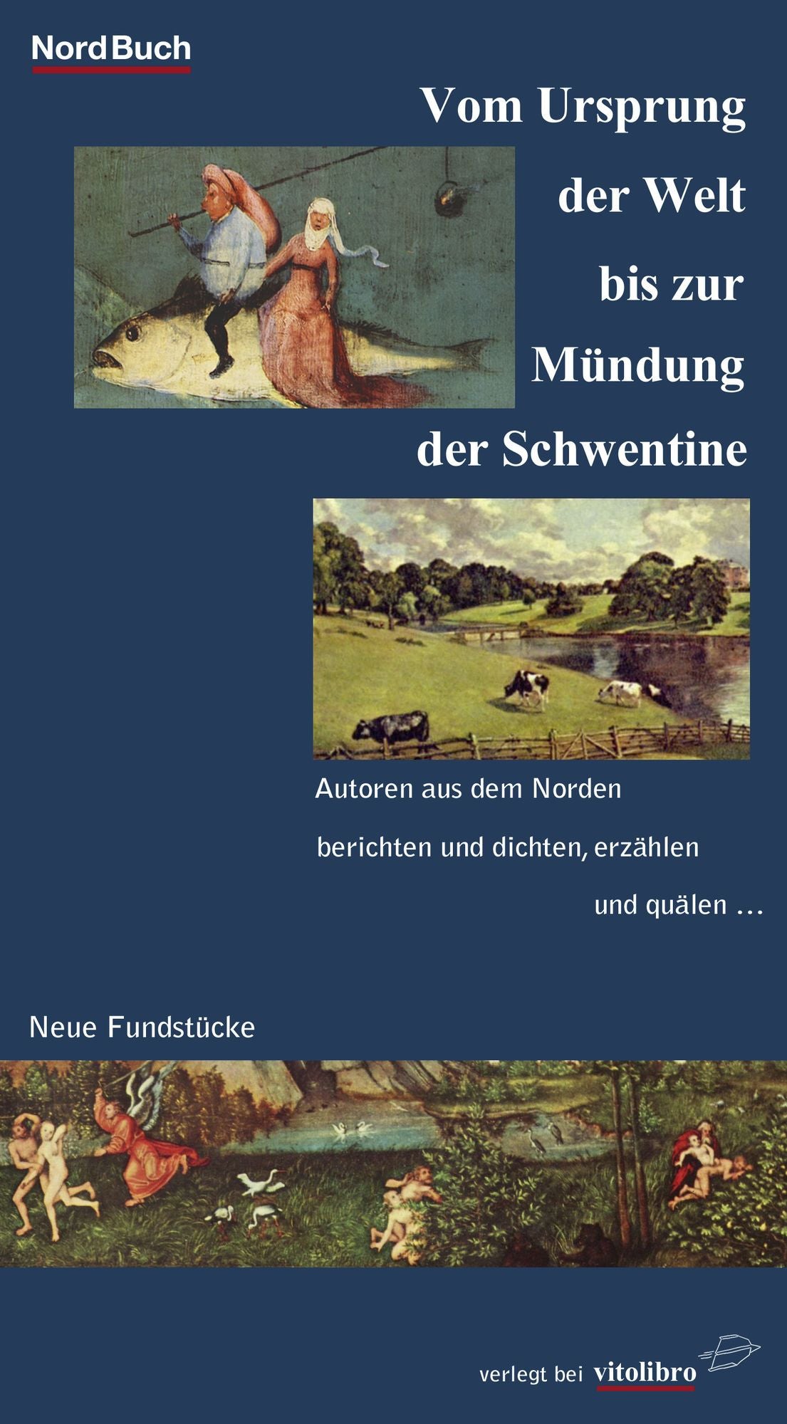 Vom Ursprung der Welt bis zur Mündung der Schwentine: Neue Fundstücke. Autoren aus dem Norden berichten und dichten, erzählen und quälen ...